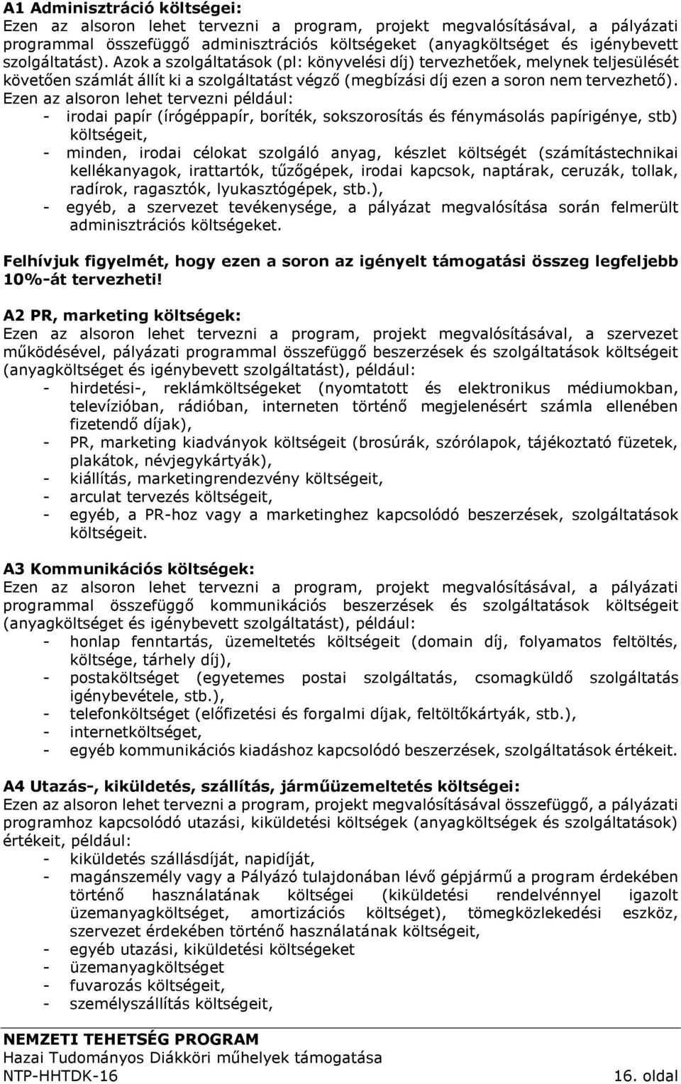 Ezen az alsoron lehet tervezni például: - irodai papír (írógéppapír, boríték, sokszorosítás és fénymásolás papírigénye, stb) költségeit, - minden, irodai célokat szolgáló anyag, készlet költségét