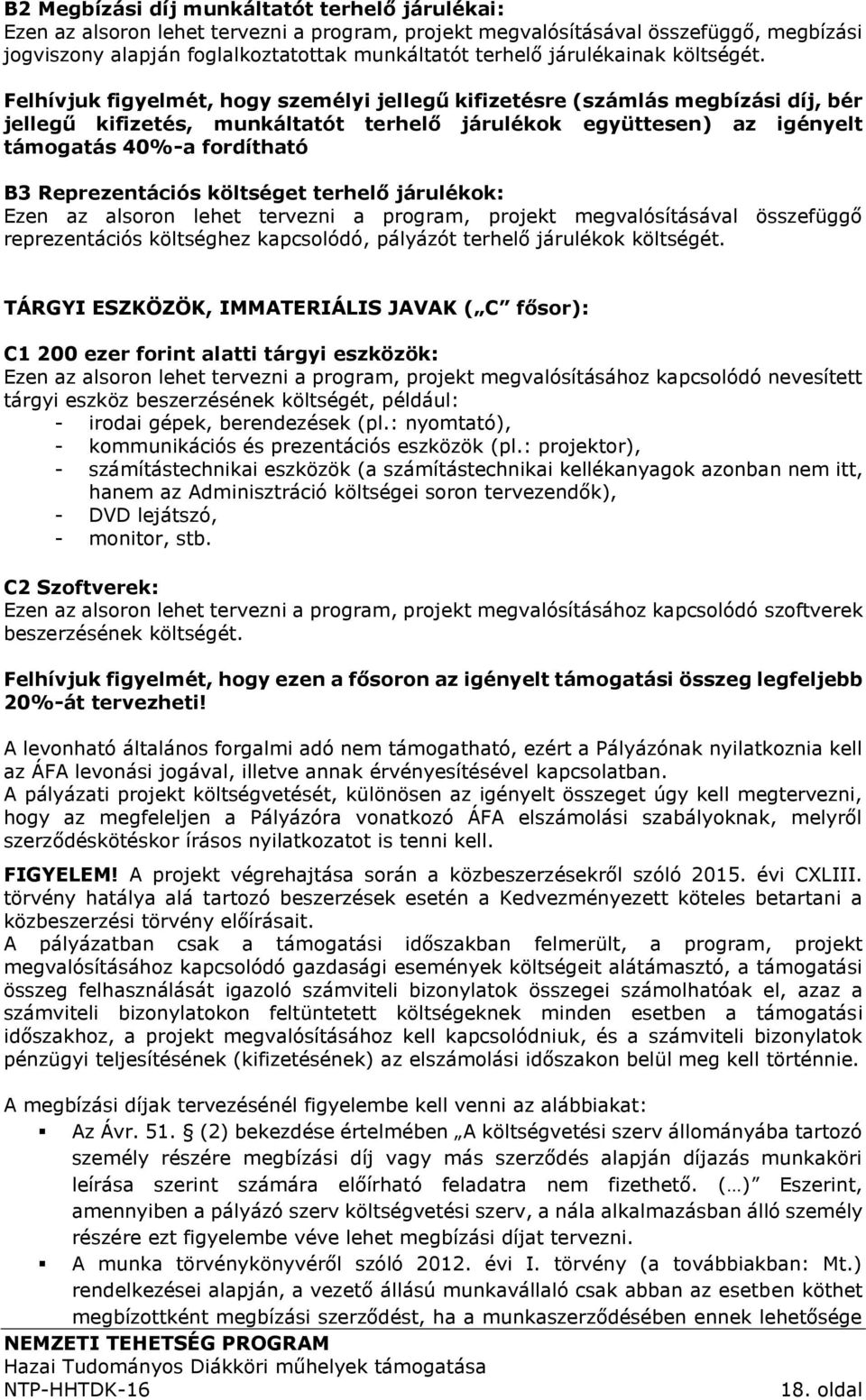 Felhívjuk figyelmét, hogy személyi jellegű kifizetésre (számlás megbízási díj, bér jellegű kifizetés, munkáltatót terhelő járulékok együttesen) az igényelt támogatás 40%-a fordítható B3