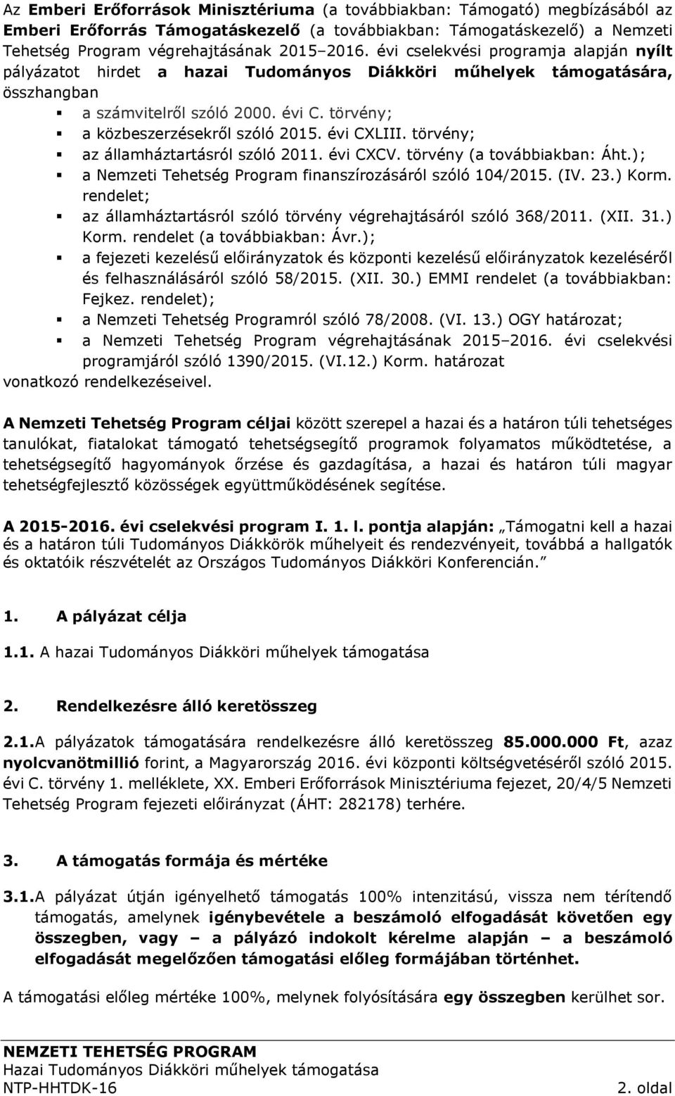 évi CXLIII. törvény; az államháztartásról szóló 2011. évi CXCV. törvény (a továbbiakban: Áht.); a Nemzeti Tehetség Program finanszírozásáról szóló 104/2015. (IV. 23.) Korm.