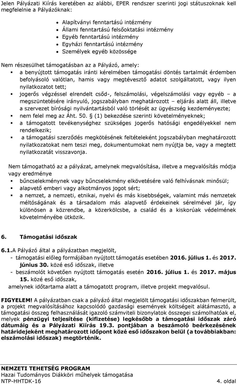 érdemben befolyásoló valótlan, hamis vagy megtévesztő adatot szolgáltatott, vagy ilyen nyilatkozatot tett; jogerős végzéssel elrendelt csőd-, felszámolási, végelszámolási vagy egyéb a megszüntetésére