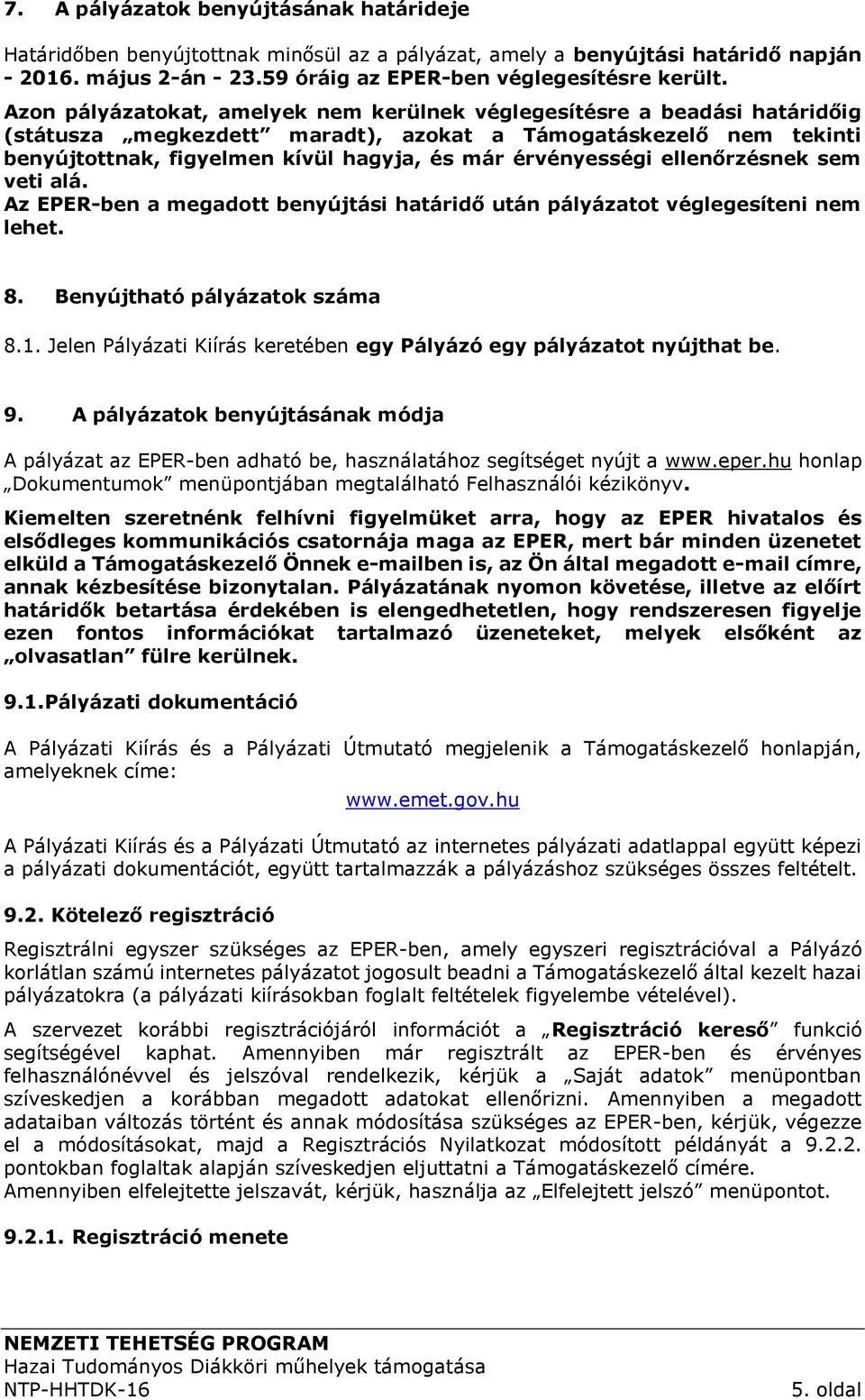 érvényességi ellenőrzésnek sem veti alá. Az EPER-ben a megadott benyújtási határidő után pályázatot véglegesíteni nem lehet. 8. Benyújtható pályázatok száma 8.1.