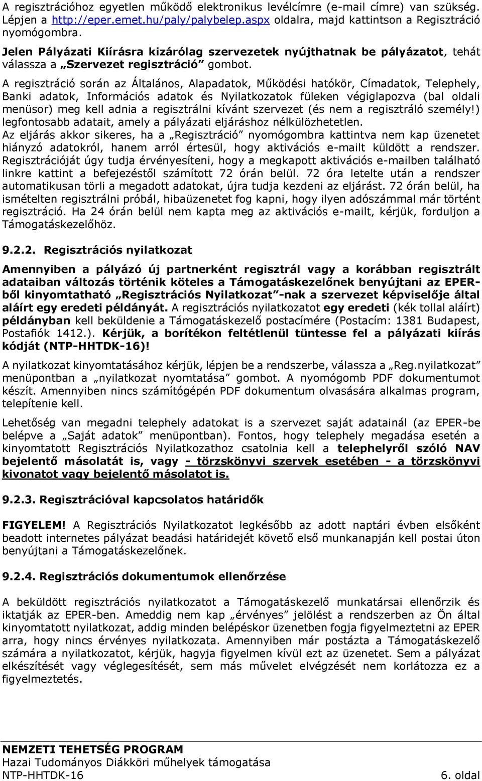 A regisztráció során az Általános, Alapadatok, Működési hatókör, Címadatok, Telephely, Banki adatok, Információs adatok és Nyilatkozatok füleken végiglapozva (bal oldali menüsor) meg kell adnia a