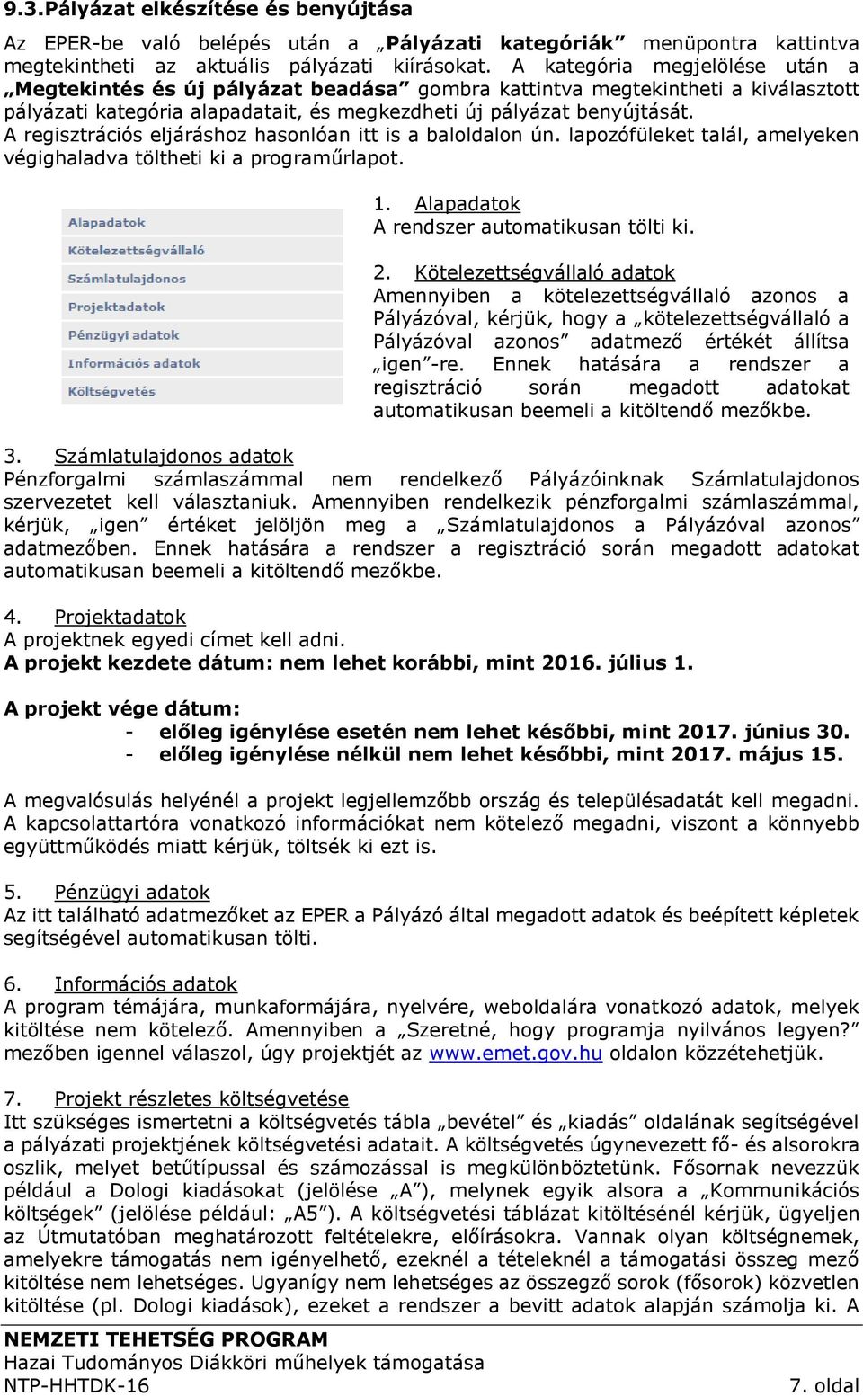 A regisztrációs eljáráshoz hasonlóan itt is a baloldalon ún. lapozófüleket talál, amelyeken végighaladva töltheti ki a programűrlapot. 1. Alapadatok A rendszer automatikusan tölti ki. 2.