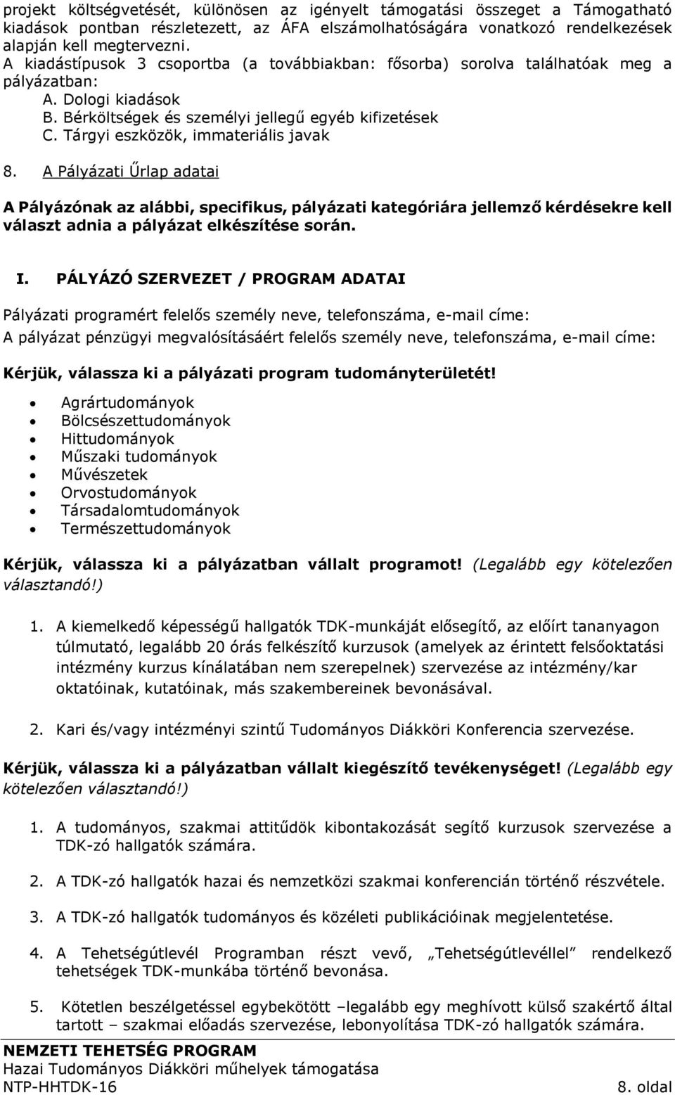 Tárgyi eszközök, immateriális javak 8. A Pályázati Űrlap adatai A Pályázónak az alábbi, specifikus, pályázati kategóriára jellemző kérdésekre kell választ adnia a pályázat elkészítése során. I.