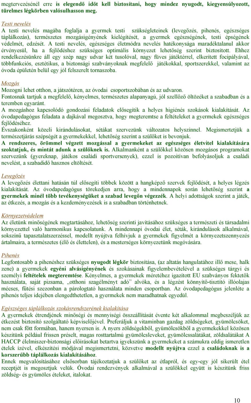 épségének védelmét, edzését. A testi nevelés, egészséges életmódra nevelés hatékonysága maradéktalanul akkor érvényesül, ha a fejlődéshez szükséges optimális környezet lehetőség szerint biztosított.