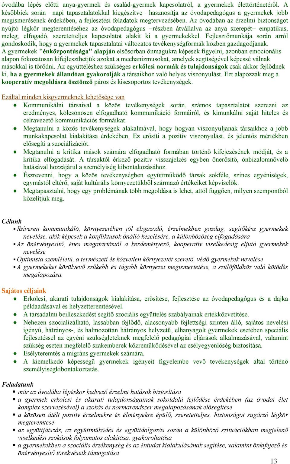 Az óvodában az érzelmi biztonságot nyújtó légkör megteremtéséhez az óvodapedagógus részben átvállalva az anya szerepét empatikus, meleg, elfogadó, szeretetteljes kapcsolatot alakít ki a gyermekekkel.