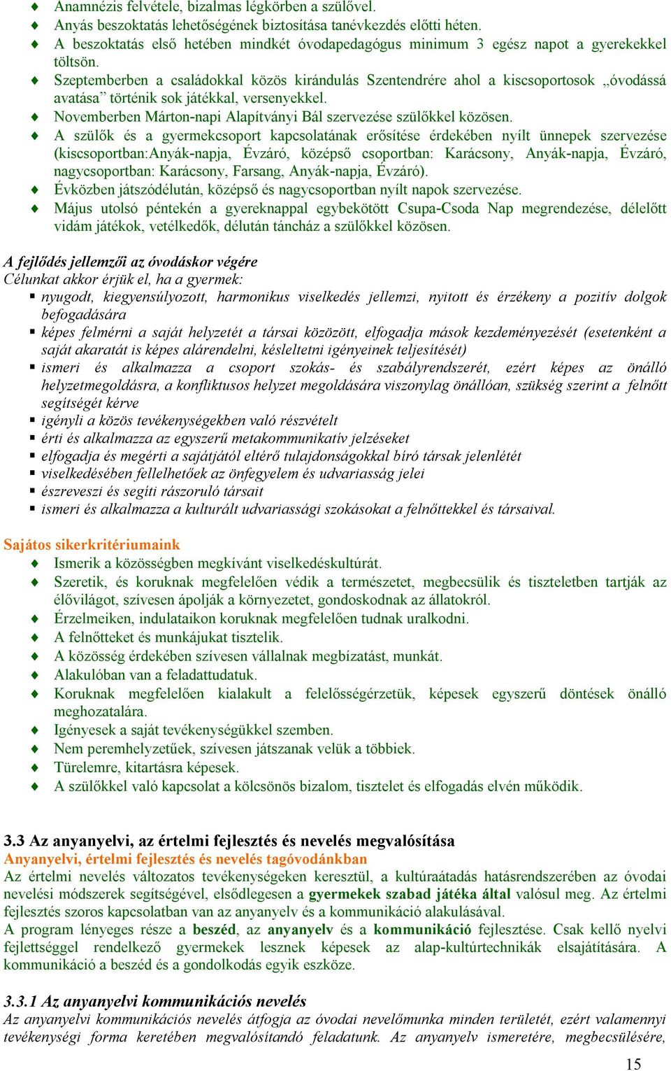 Szeptemberben a családokkal közös kirándulás Szentendrére ahol a kiscsoportosok óvodássá avatása történik sok játékkal, versenyekkel.
