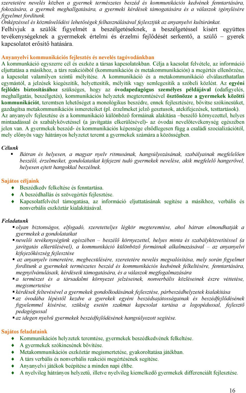 Felhívjuk a szülők figyelmét a beszélgetéseknek, a beszélgetéssel kísért együttes tevékenységeknek a gyermekek értelmi és érzelmi fejlődését serkentő, a szülő gyerek kapcsolatot erősítő hatására.