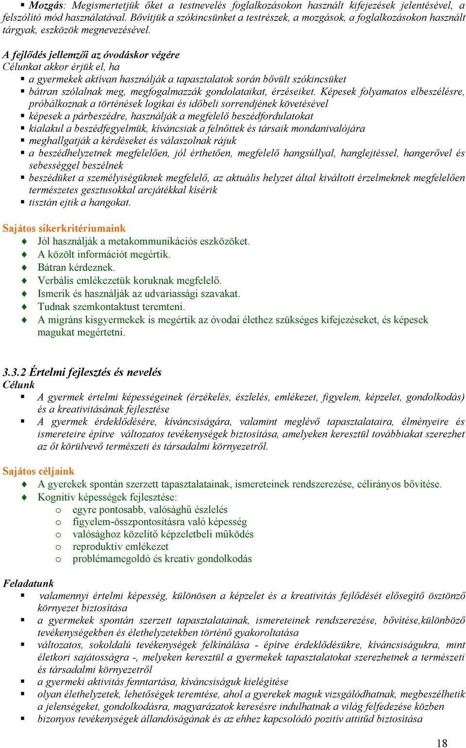 A fejlődés jellemzői az óvodáskor végére Célunkat akkor érjük el, ha a gyermekek aktívan használják a tapasztalatok során bővült szókincsüket bátran szólalnak meg, megfogalmazzák gondolataikat,