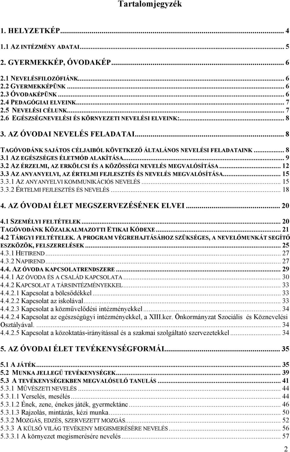 .. 9 3.2 AZ ÉRZELMI, AZ ERKÖLCSI ÉS A KÖZÖSSÉGI NEVELÉS MEGVALÓSÍTÁSA... 12 3.3 AZ ANYANYELVI, AZ ÉRTELMI FEJLESZTÉS ÉS NEVELÉS MEGVALÓSÍTÁSA... 15 3.3.1 AZ ANYANYELVI KOMMUNIKÁCIÓS NEVELÉS... 15 3.3.2 ÉRTELMI FEJLESZTÉS ÉS NEVELÉS.