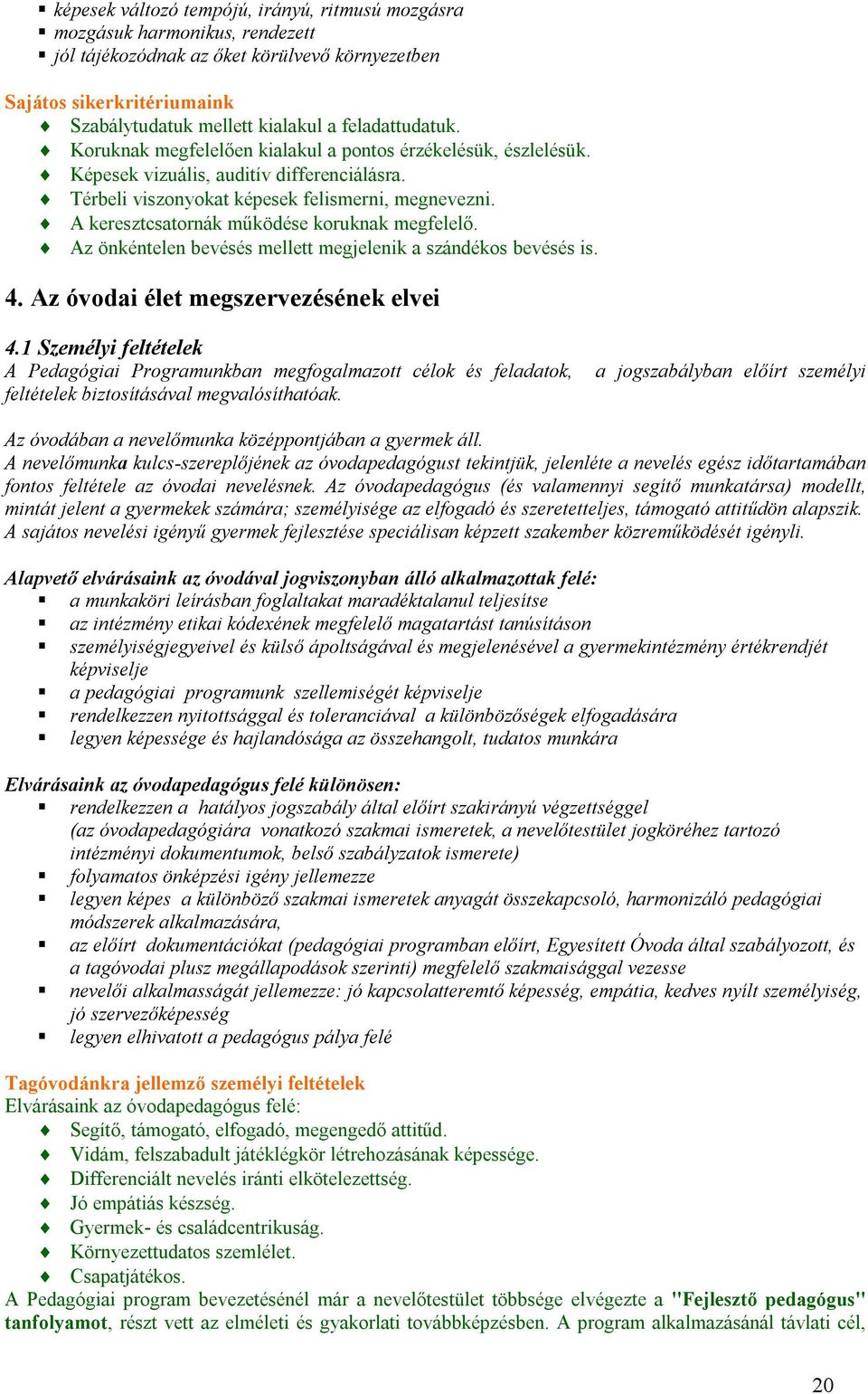 A keresztcsatornák működése koruknak megfelelő. Az önkéntelen bevésés mellett megjelenik a szándékos bevésés is. 4. Az óvodai élet megszervezésének elvei 4.