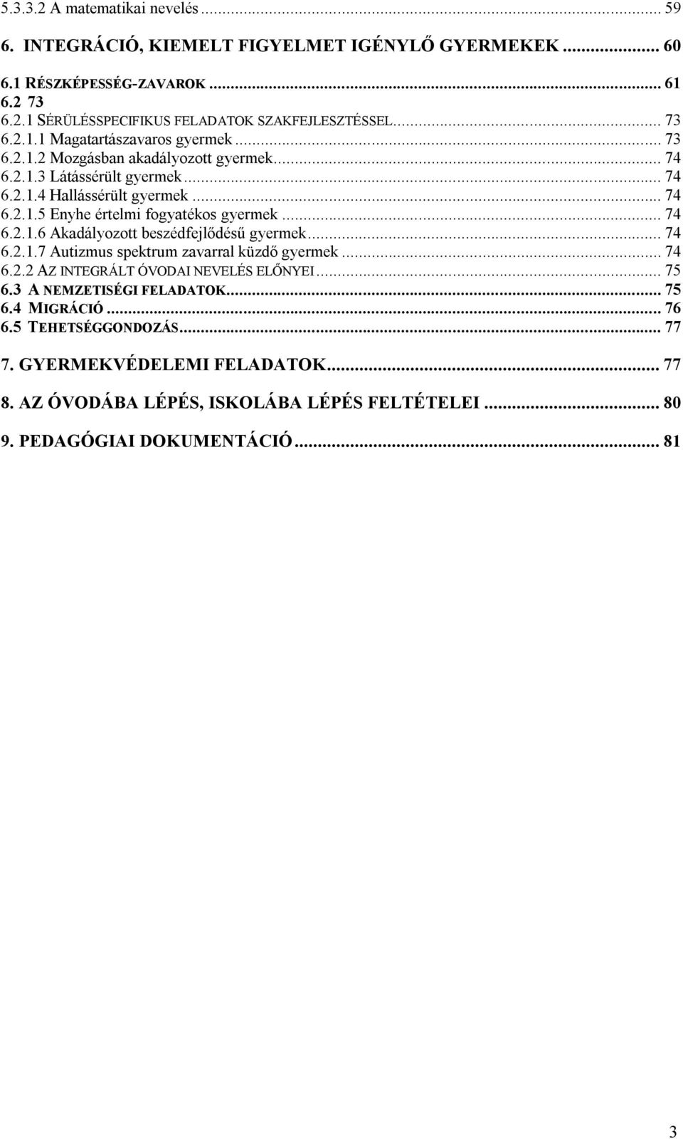 .. 74 6.2.1.6 Akadályozott beszédfejlődésű gyermek... 74 6.2.1.7 Autizmus spektrum zavarral küzdő gyermek... 74 6.2.2 AZ INTEGRÁLT ÓVODAI NEVELÉS ELŐNYEI... 75 6.