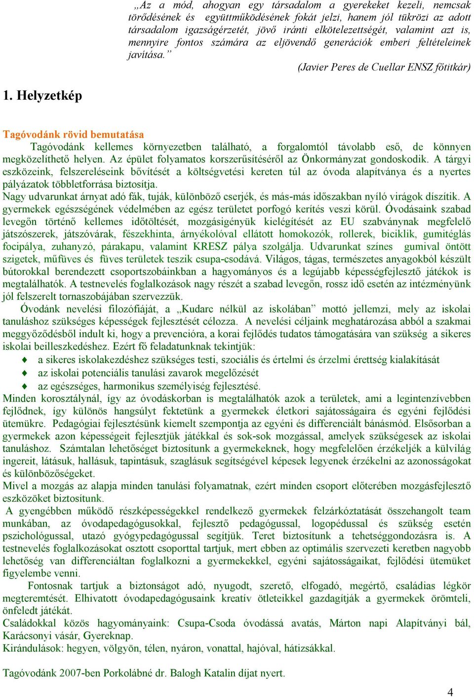 Helyzetkép Tagóvodánk rövid bemutatása Tagóvodánk kellemes környezetben található, a forgalomtól távolabb eső, de könnyen megközelíthető helyen.