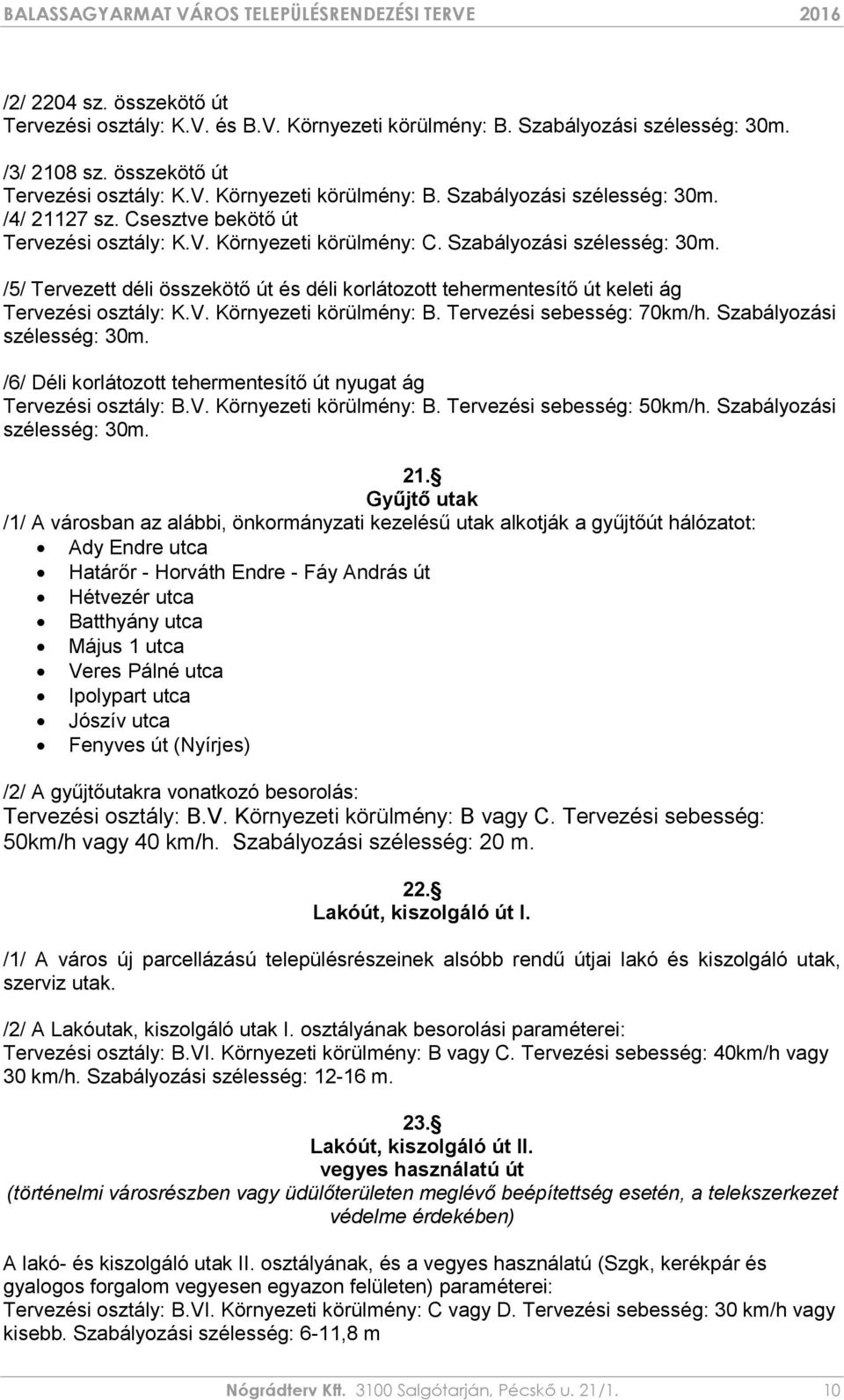 Tervezési sebesség: 70km/h. Szabályozási szélesség: 30m. /6/ Déli korlátozott tehermentesítő út nyugat ág Tervezési osztály: B.V. Környezeti körülmény: B. Tervezési sebesség: 50km/h.