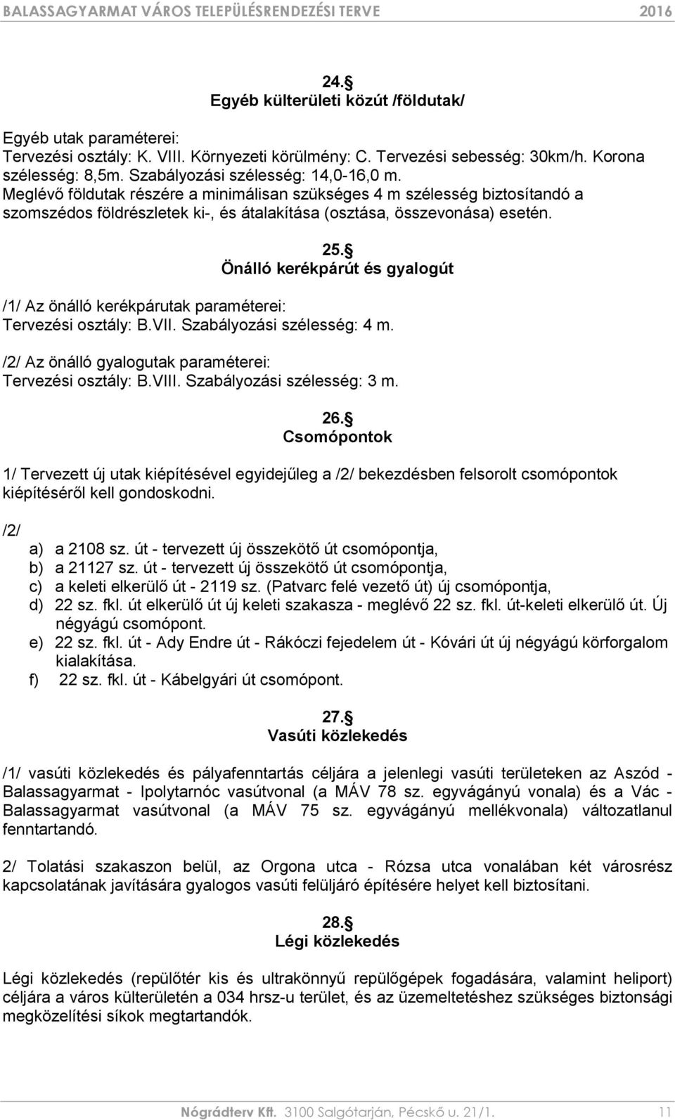 Önálló kerékpárút és gyalogút /1/ Az önálló kerékpárutak paraméterei: Tervezési osztály: B.VII. Szabályozási szélesség: 4 m. /2/ Az önálló gyalogutak paraméterei: Tervezési osztály: B.VIII.