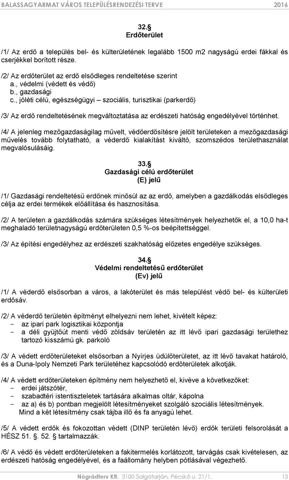 /4/ A jelenleg mezőgazdaságilag művelt, védőerdősítésre jelölt területeken a mezőgazdasági művelés tovább folytatható, a véderdő kialakítást kiváltó, szomszédos területhasználat megvalósulásáig. 33.