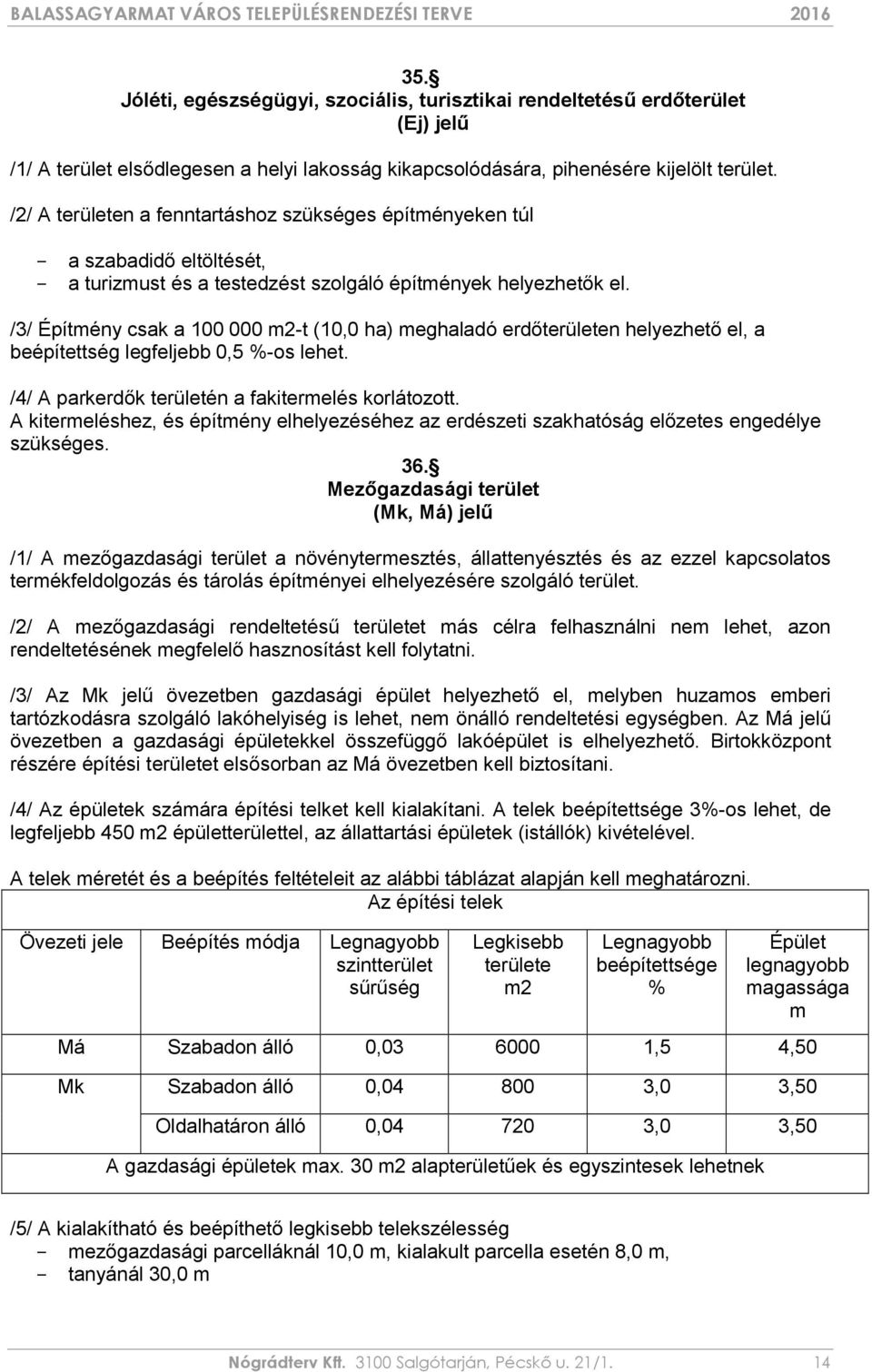 /3/ Építmény csak a 100 000 m2-t (10,0 ha) meghaladó erdőterületen helyezhető el, a beépítettség legfeljebb 0,5 %-os lehet. /4/ A parkerdők területén a fakitermelés korlátozott.