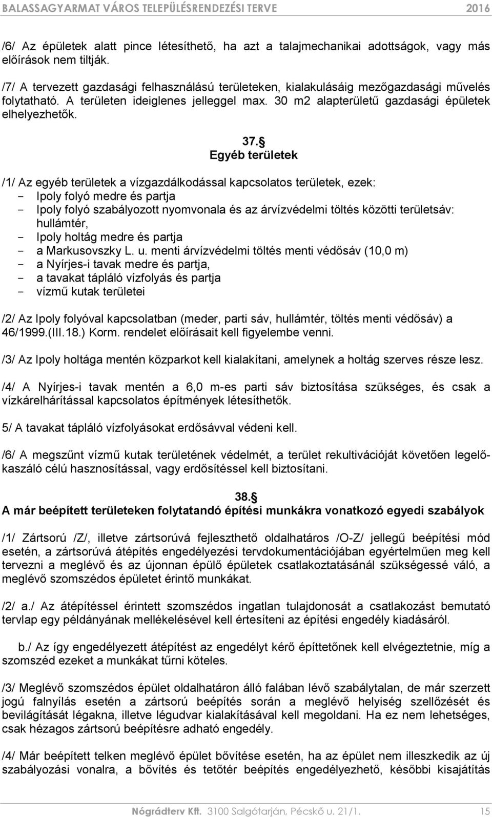 Egyéb területek /1/ Az egyéb területek a vízgazdálkodással kapcsolatos területek, ezek: - Ipoly folyó medre és partja - Ipoly folyó szabályozott nyomvonala és az árvízvédelmi töltés közötti