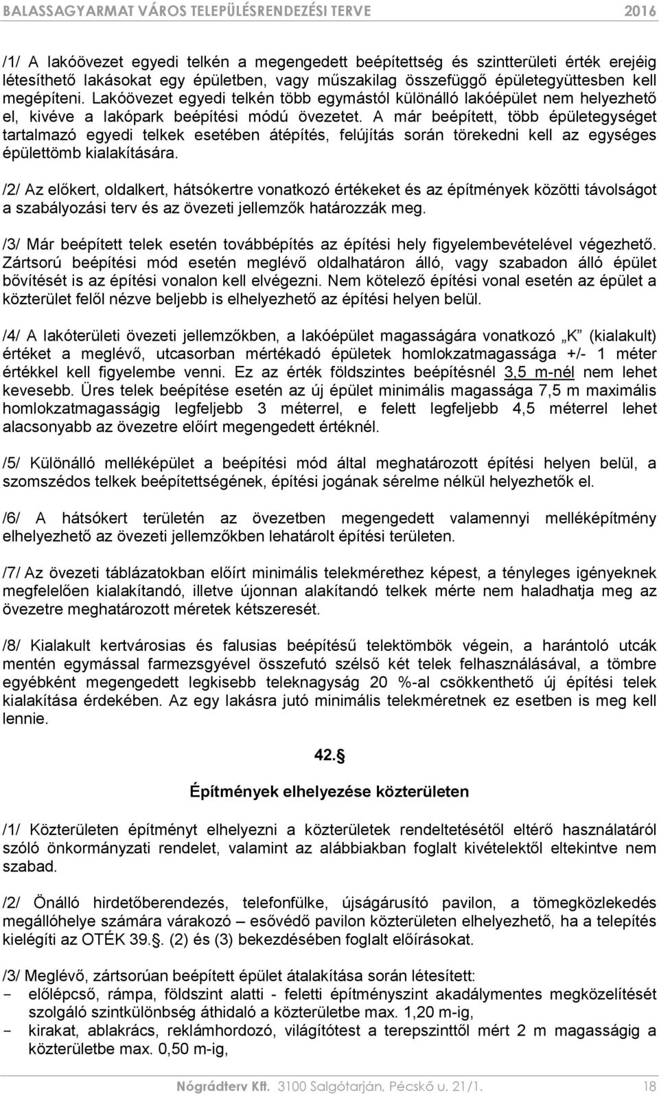 A már beépített, több épületegységet tartalmazó egyedi telkek esetében átépítés, felújítás során törekedni kell az egységes épülettömb kialakítására.