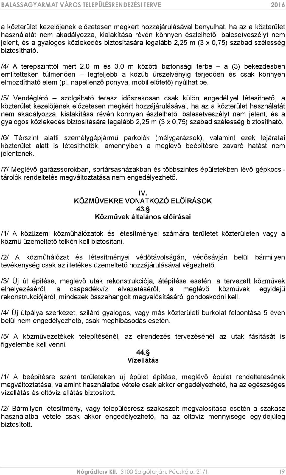 /4/ A terepszinttől mért 2,0 m és 3,0 m közötti biztonsági térbe a (3) bekezdésben említetteken túlmenően legfeljebb a közúti űrszelvényig terjedően és csak könnyen elmozdítható elem (pl.