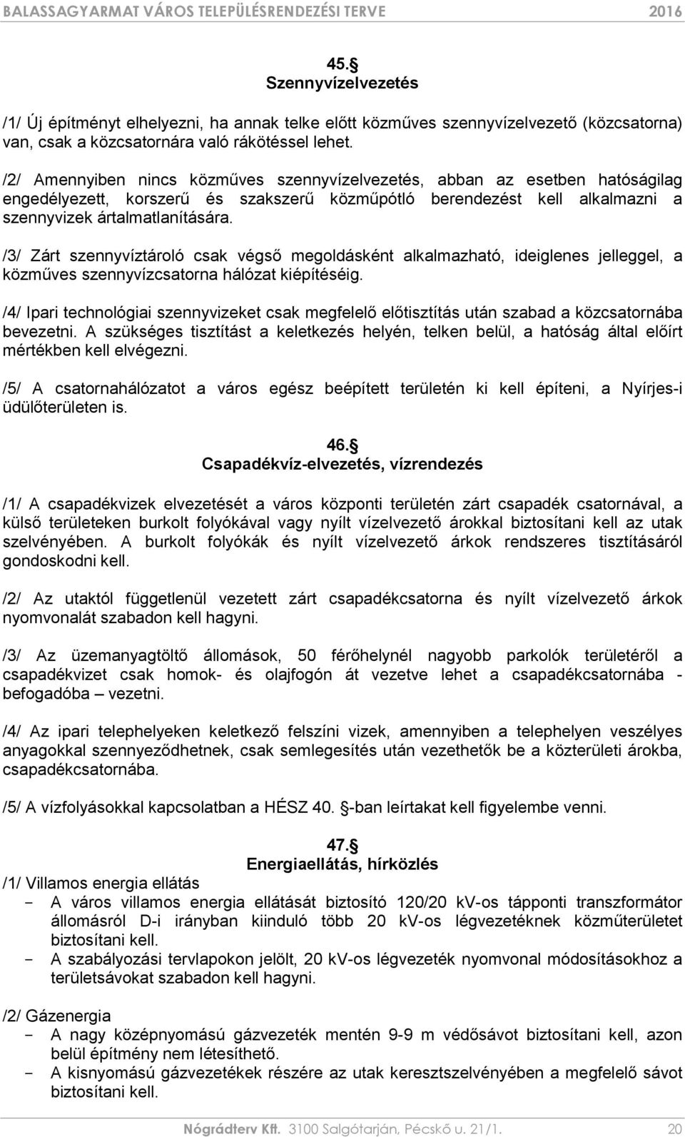 /3/ Zárt szennyvíztároló csak végső megoldásként alkalmazható, ideiglenes jelleggel, a közműves szennyvízcsatorna hálózat kiépítéséig.