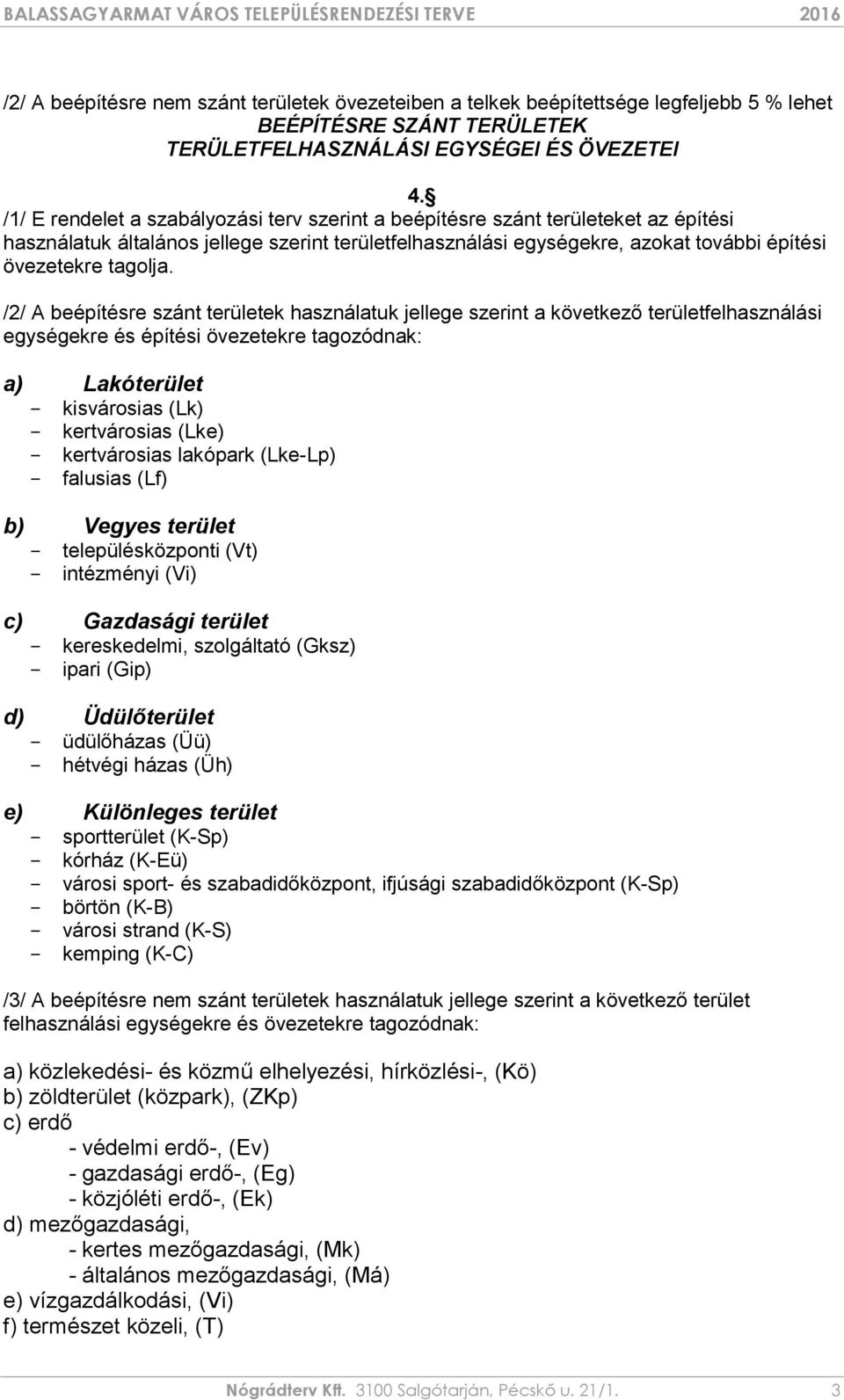 /2/ A beépítésre szánt területek használatuk jellege szerint a következő területfelhasználási egységekre és építési övezetekre tagozódnak: a) Lakóterület - kisvárosias (Lk) - kertvárosias (Lke) -