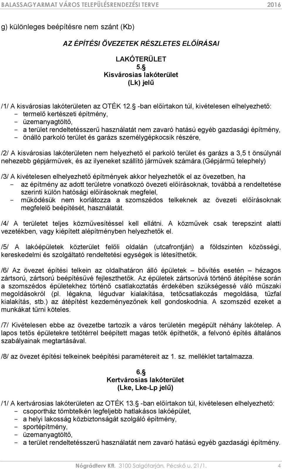 terület és garázs személygépkocsik részére, /2/ A kisvárosias lakóterületen nem helyezhető el parkoló terület és garázs a 3,5 t önsúlynál nehezebb gépjárművek, és az ilyeneket szállító járművek