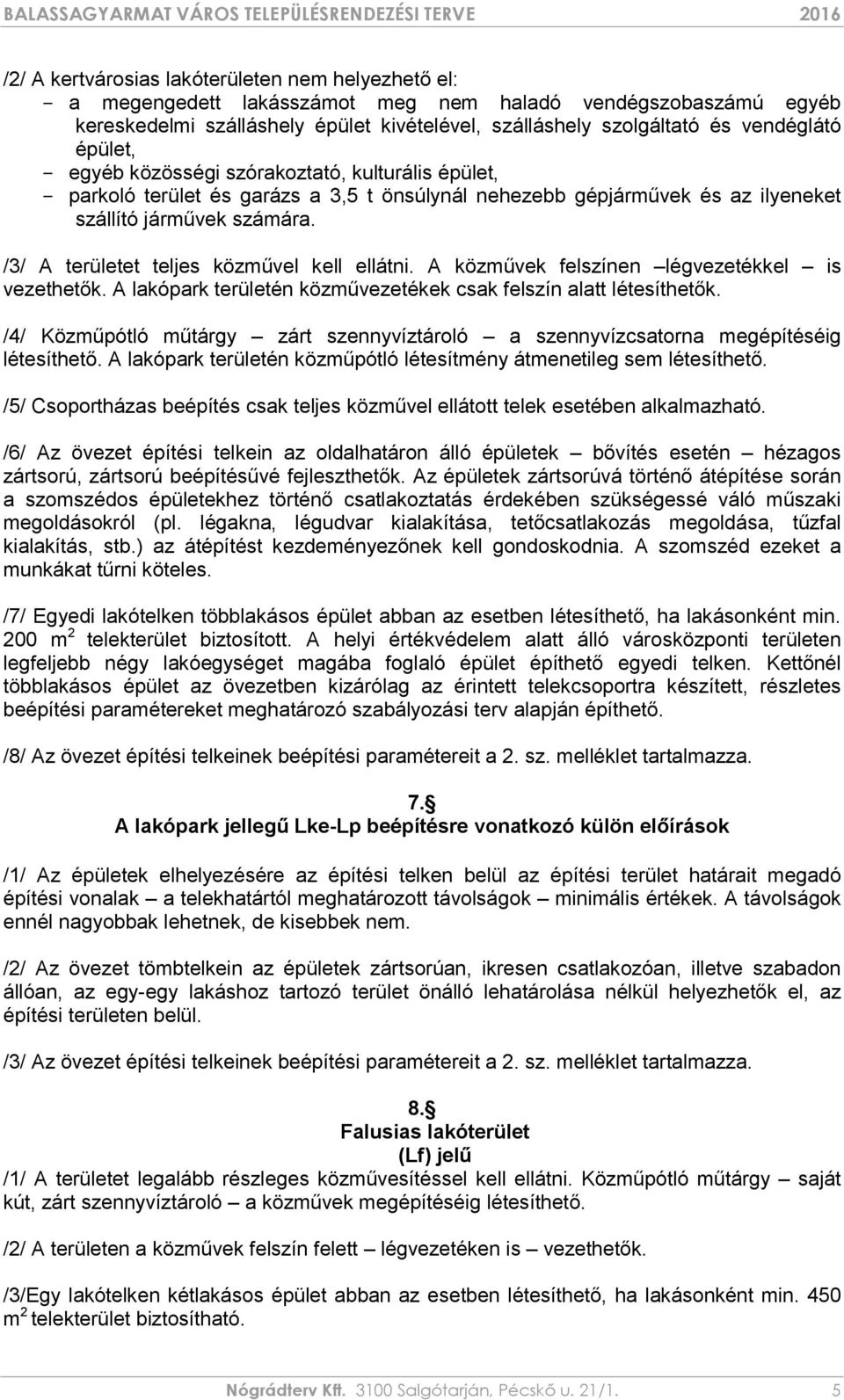 /3/ A területet teljes közművel kell ellátni. A közművek felszínen légvezetékkel is vezethetők. A lakópark területén közművezetékek csak felszín alatt létesíthetők.