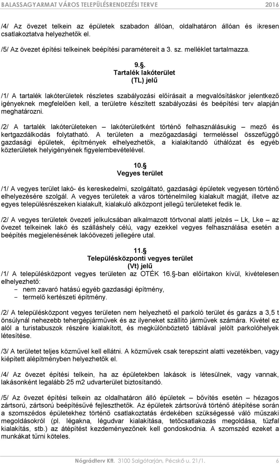 beépítési terv alapján meghatározni. /2/ A tartalék lakóterületeken lakóterületként történő felhasználásukig mező és kertgazdálkodás folytatható.