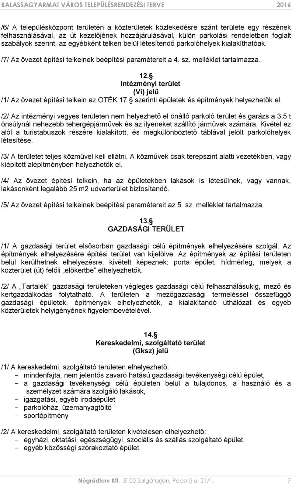 Intézményi terület (Vi) jelű /1/ Az övezet építési telkein az OTÉK 17. szerinti épületek és építmények helyezhetők el.