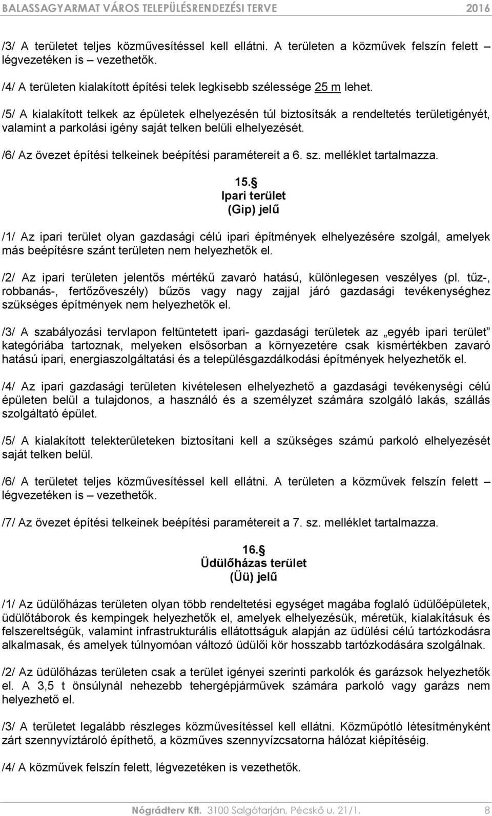 /6/ Az övezet építési telkeinek beépítési paramétereit a 6. sz. melléklet tartalmazza. 15.