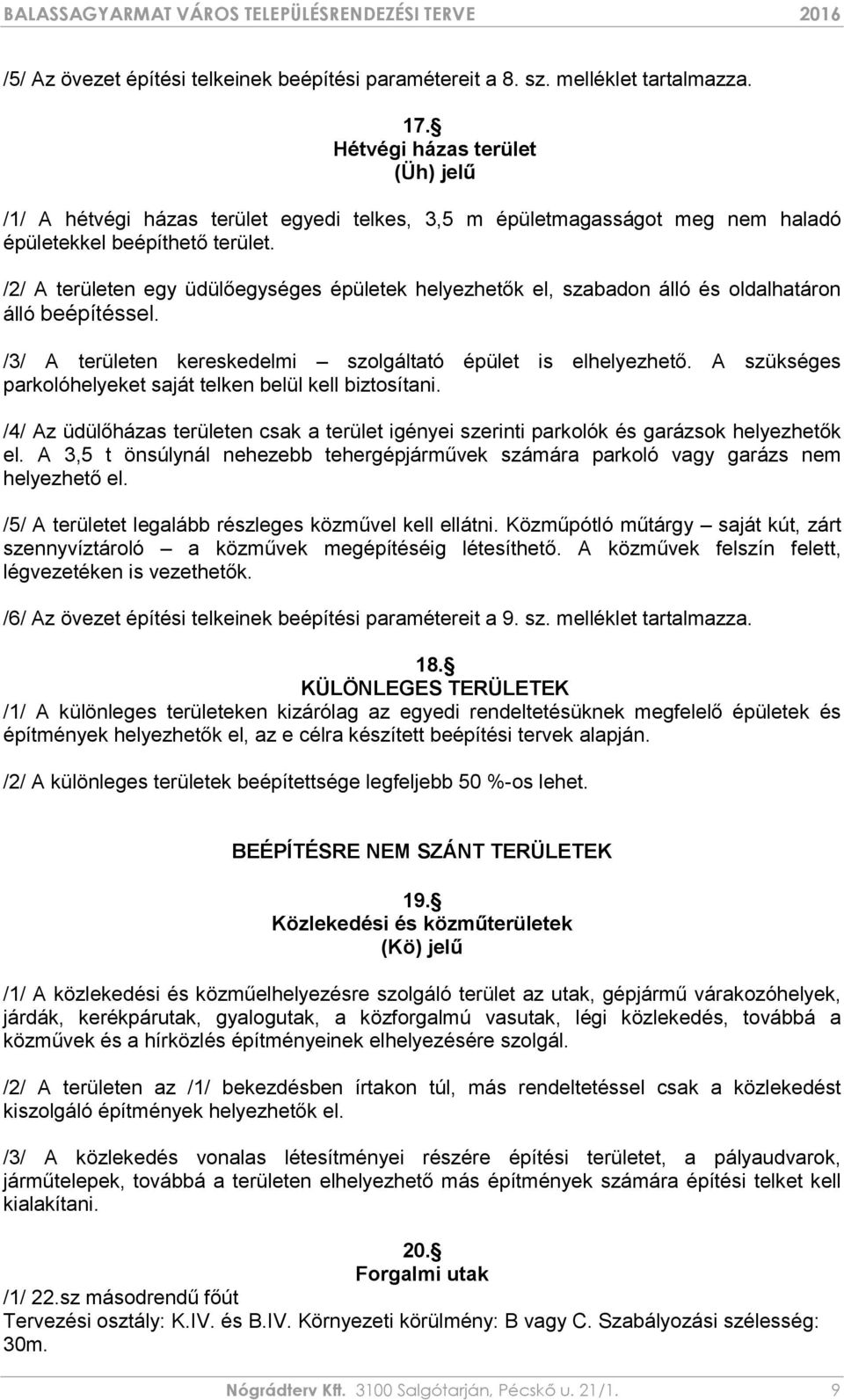 /2/ A területen egy üdülőegységes épületek helyezhetők el, szabadon álló és oldalhatáron álló beépítéssel. /3/ A területen kereskedelmi szolgáltató épület is elhelyezhető.