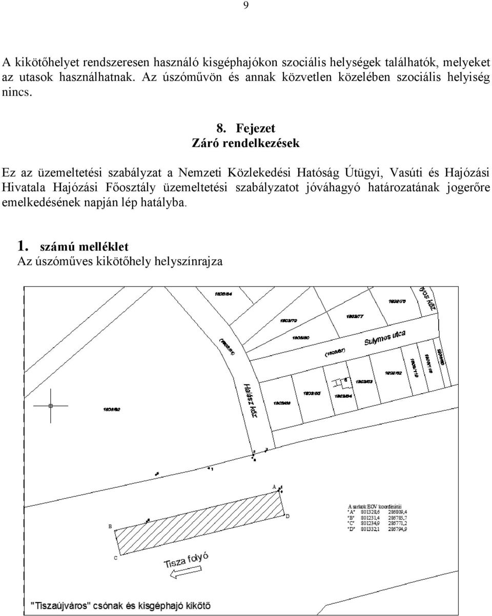 Fejezet Záró rendelkezések Ez az üzemeltetési szabályzat a Nemzeti Közlekedési Hatóság Útügyi, Vasúti és Hajózási