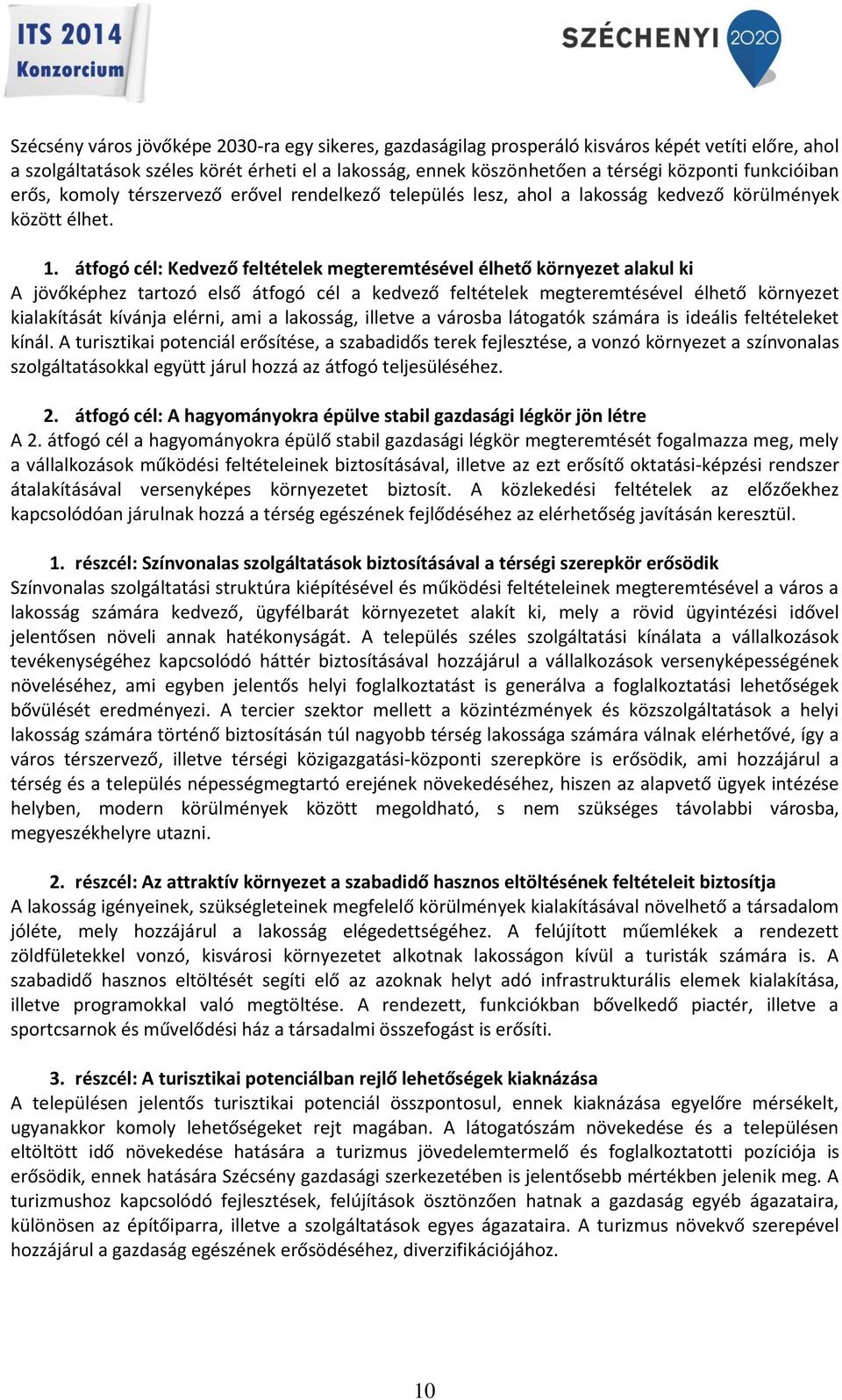 átfogó cél: Kedvező feltételek megteremtésével élhető környezet alakul ki A jövőképhez tartozó első átfogó cél a kedvező feltételek megteremtésével élhető környezet kialakítását kívánja elérni, ami a