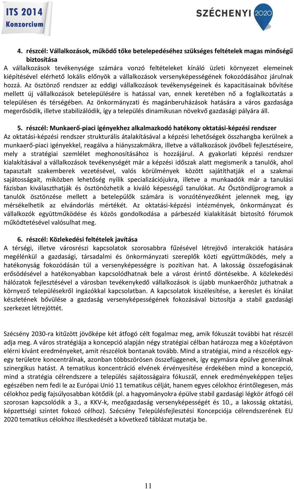 Az ösztönző rendszer az eddigi vállalkozások tevékenységeinek és kapacitásainak bővítése mellett új vállalkozások betelepülésére is hatással van, ennek keretében nő a foglalkoztatás a településen és