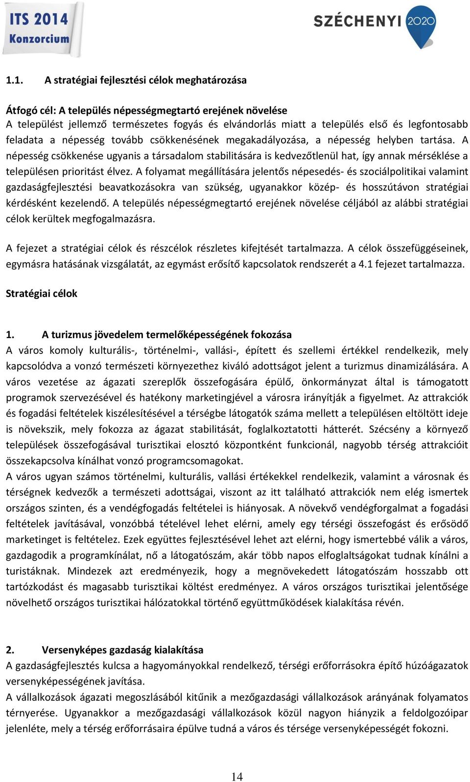A népesség csökkenése ugyanis a társadalom stabilitására is kedvezőtlenül hat, így annak mérséklése a településen prioritást élvez.