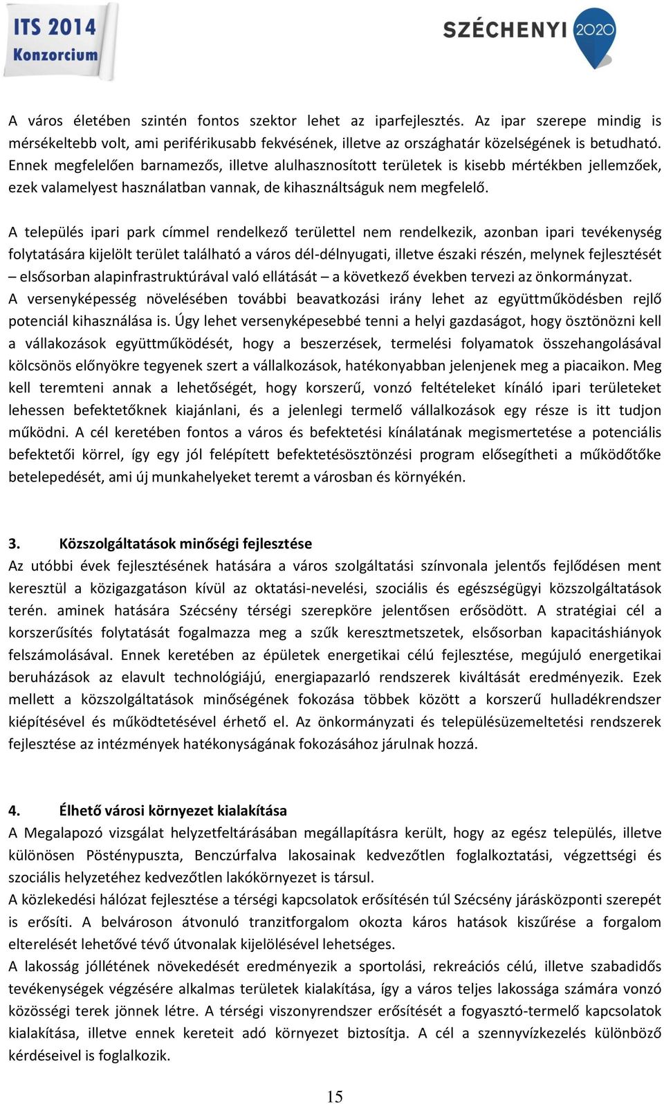 A település ipari park címmel rendelkező területtel nem rendelkezik, azonban ipari tevékenység folytatására kijelölt terület található a város dél-délnyugati, illetve északi részén, melynek