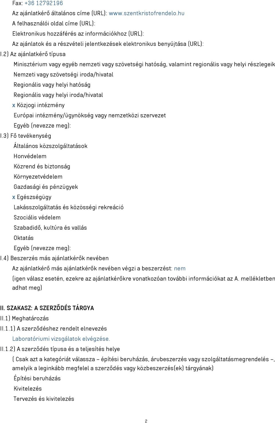 2) Az ajánlatkérő típusa Minisztérium vagy egyéb nemzeti vagy szövetségi hatóság, valamint regionális vagy helyi részlegeik Nemzeti vagy szövetségi iroda/hivatal Regionális vagy helyi hatóság