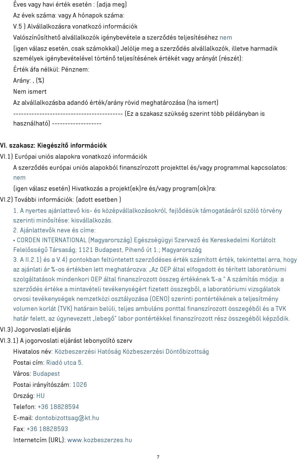 illetve harmadik személyek igénybevételével történő teljesítésének értékét vagy arányát (részét): Érték áfa nélkül: Pénznem: Arány:, (%) Nem ismert Az alvállalkozásba adandó érték/arány rövid