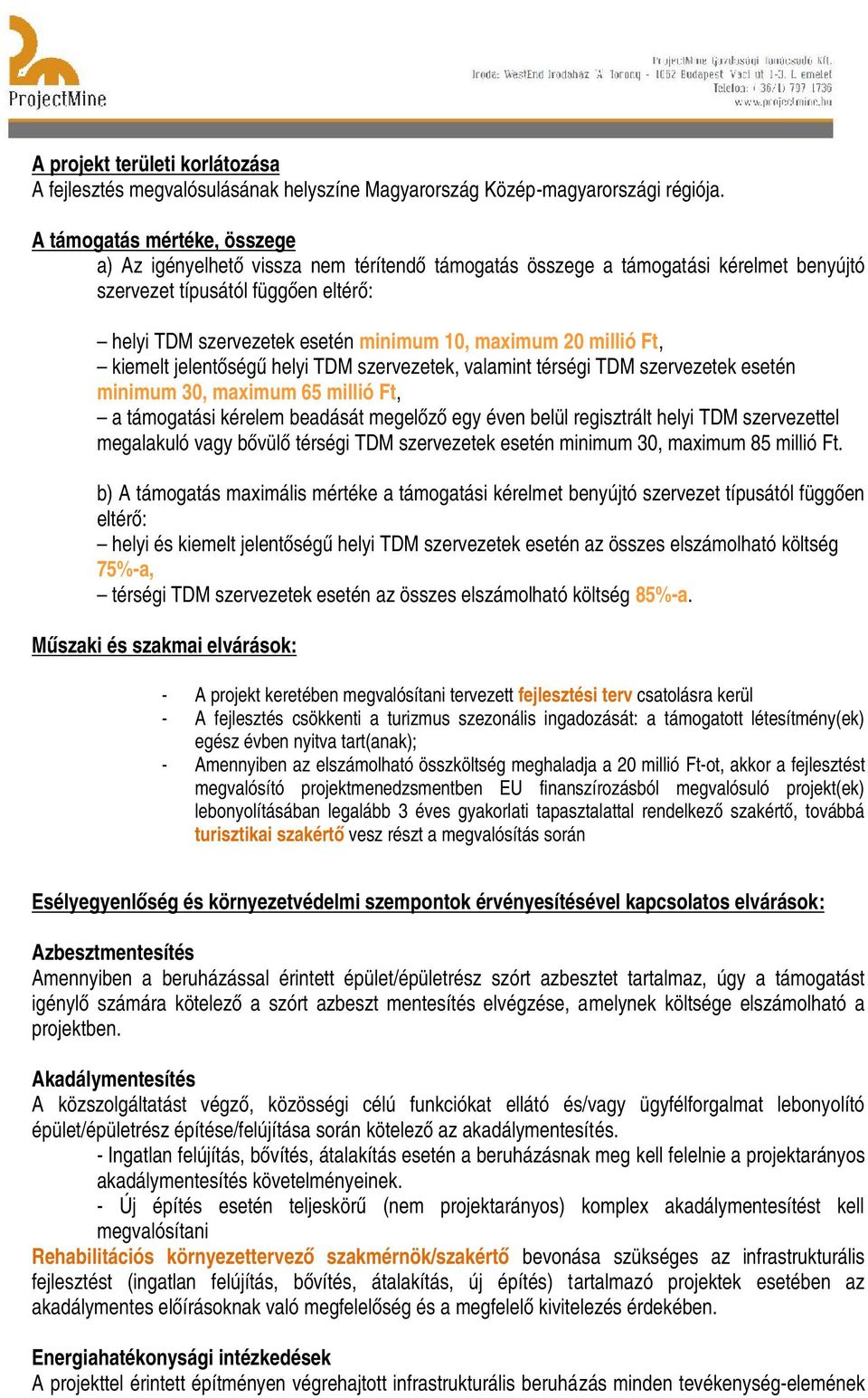 maximum 20 millió Ft, kiemelt jelentőségű helyi TDM szervezetek, valamint térségi TDM szervezetek esetén minimum 30, maximum 65 millió Ft, a támogatási kérelem beadását megelőző egy éven belül