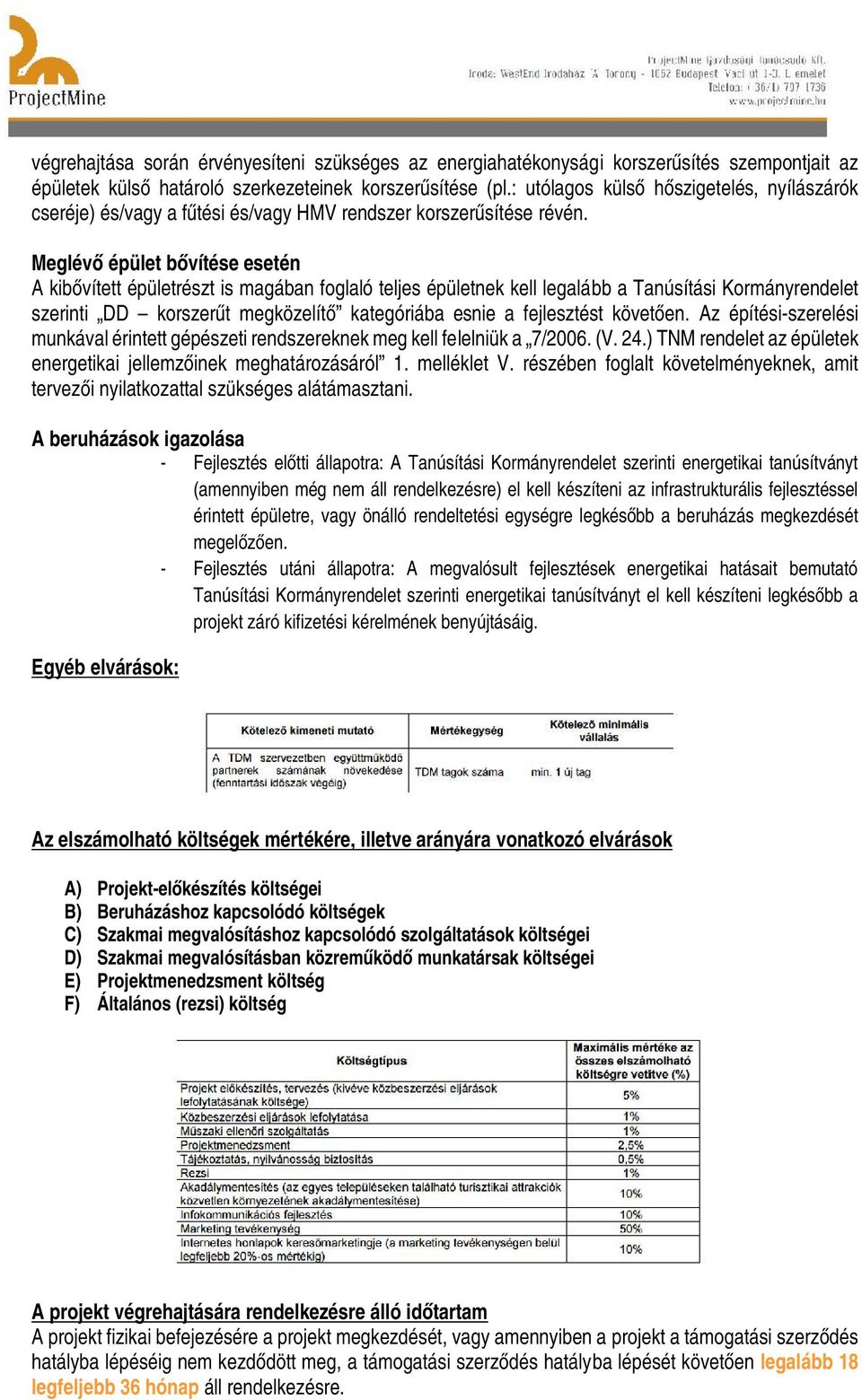 Meglévő épület bővítése esetén A kibővített épületrészt is magában foglaló teljes épületnek kell legalább a Tanúsítási Kormányrendelet szerinti DD korszerűt megközelítő kategóriába esnie a