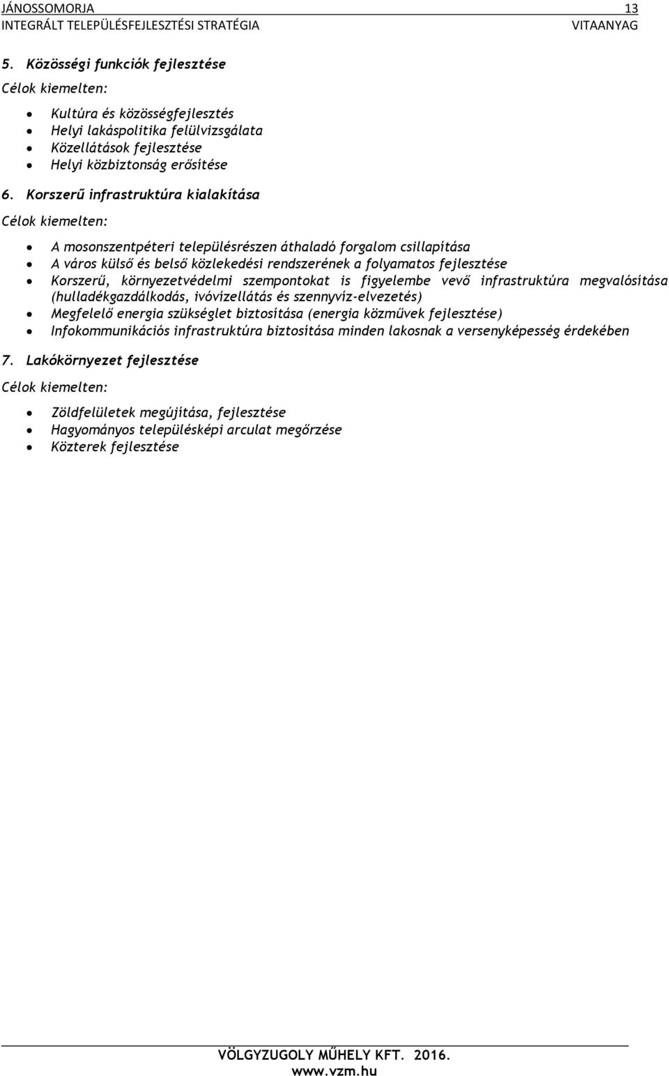 Korszerű, környezetvédelmi szempontokat is figyelembe vevő infrastruktúra megvalósítása (hulladékgazdálkodás, ivóvízellátás és szennyvíz-elvezetés) Megfelelő energia szükséglet biztosítása (energia