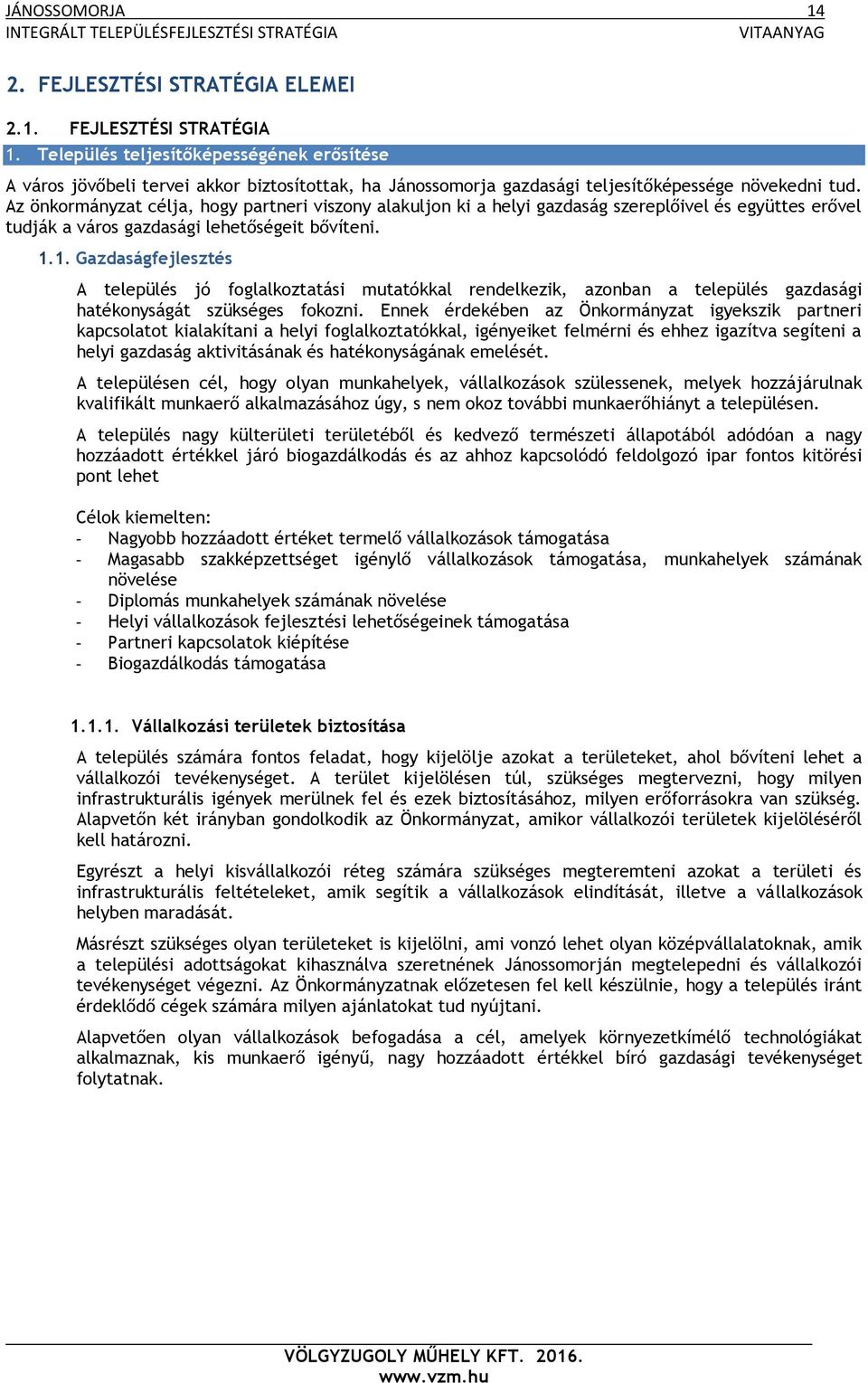 Az önkormányzat célja, hogy partneri viszony alakuljon ki a helyi gazdaság szereplőivel és együttes erővel tudják a város gazdasági lehetőségeit bővíteni. 1.