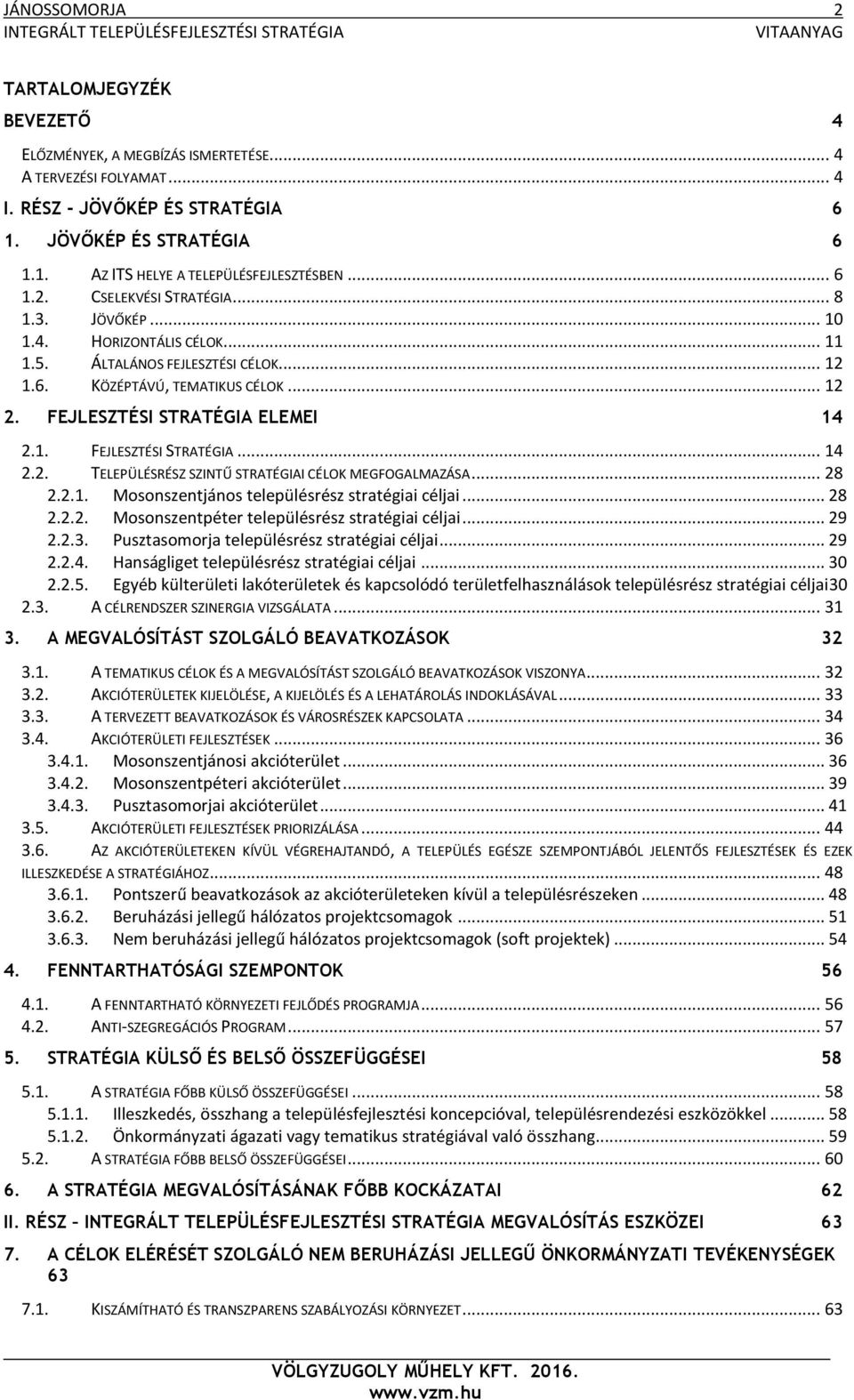 1. FEJLESZTÉSI STRATÉGIA... 14 2.2. TELEPÜLÉSRÉSZ SZINTŰ STRATÉGIAI CÉLOK MEGFOGALMAZÁSA... 28 2.2.1. Mosonszentjános településrész stratégiai céljai... 28 2.2.2. Mosonszentpéter településrész stratégiai céljai.