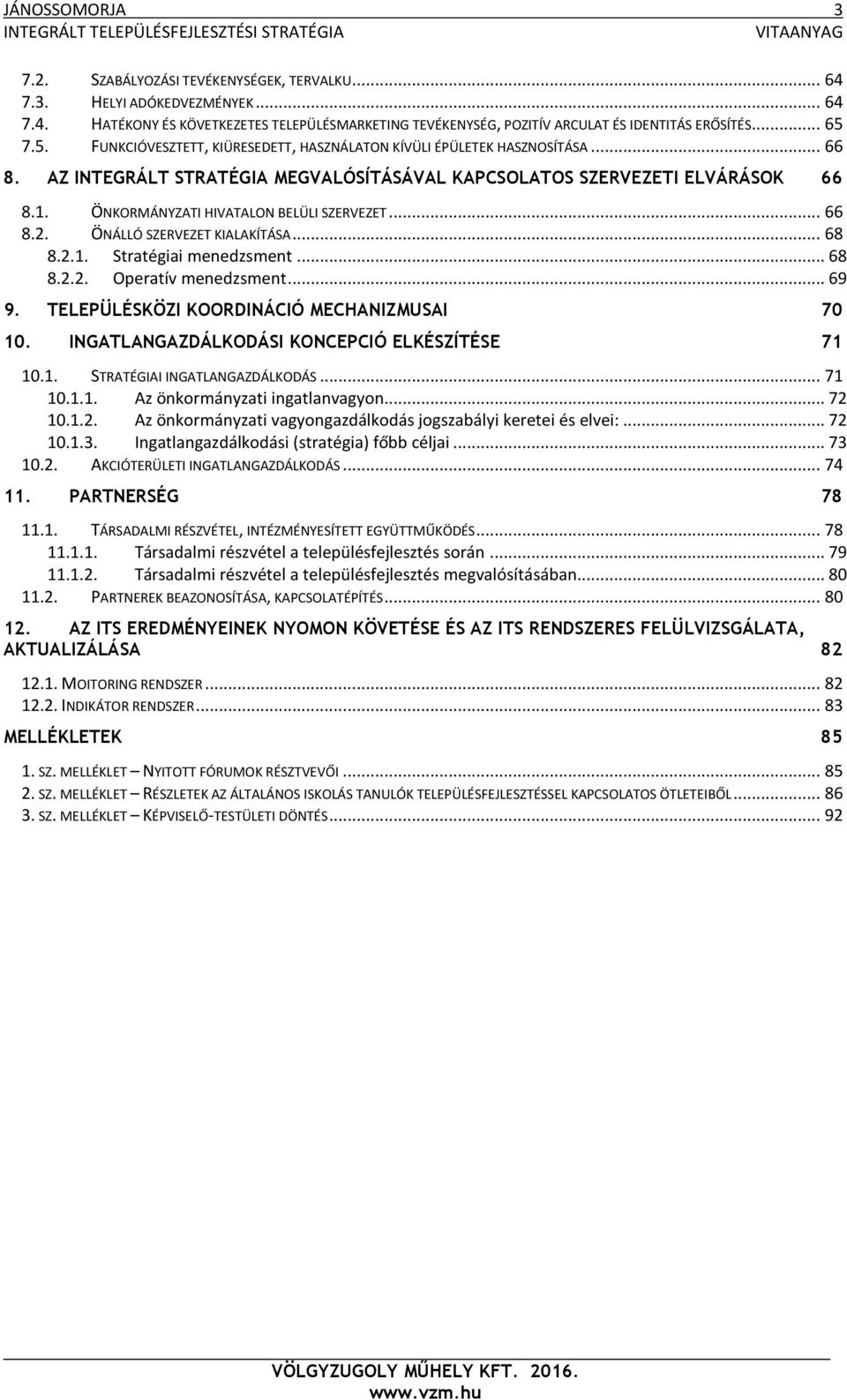 ÖNKORMÁNYZATI HIVATALON BELÜLI SZERVEZET... 66 8.2. ÖNÁLLÓ SZERVEZET KIALAKÍTÁSA... 68 8.2.1. Stratégiai menedzsment... 68 8.2.2. Operatív menedzsment... 69 9.