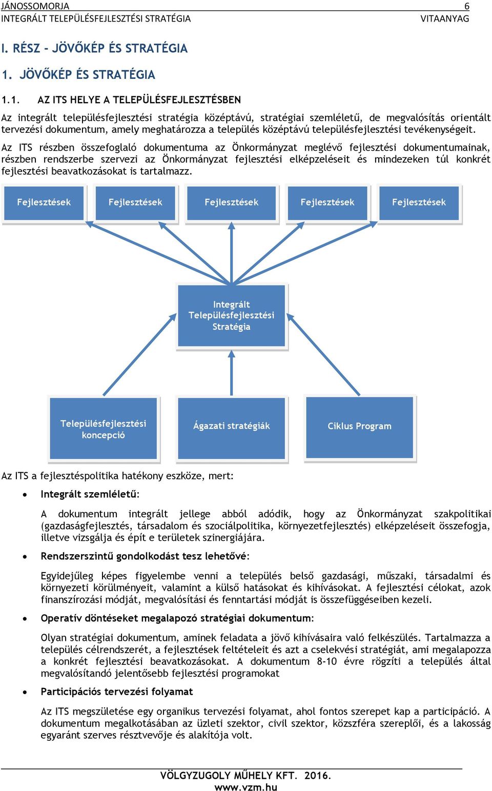1. AZ ITS HELYE A TELEPÜLÉSFEJLESZTÉSBEN Az integrált településfejlesztési stratégia középtávú, stratégiai szemléletű, de megvalósítás orientált tervezési dokumentum, amely meghatározza a település