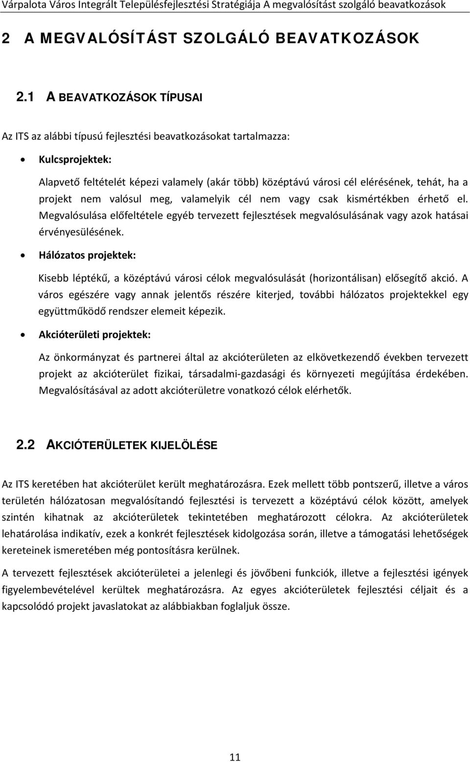 projekt nem valósul meg, valamelyik cél nem vagy csak kismértékben érhető el. Megvalósulása előfeltétele egyéb tervezett fejlesztések megvalósulásának vagy azok hatásai érvényesülésének.