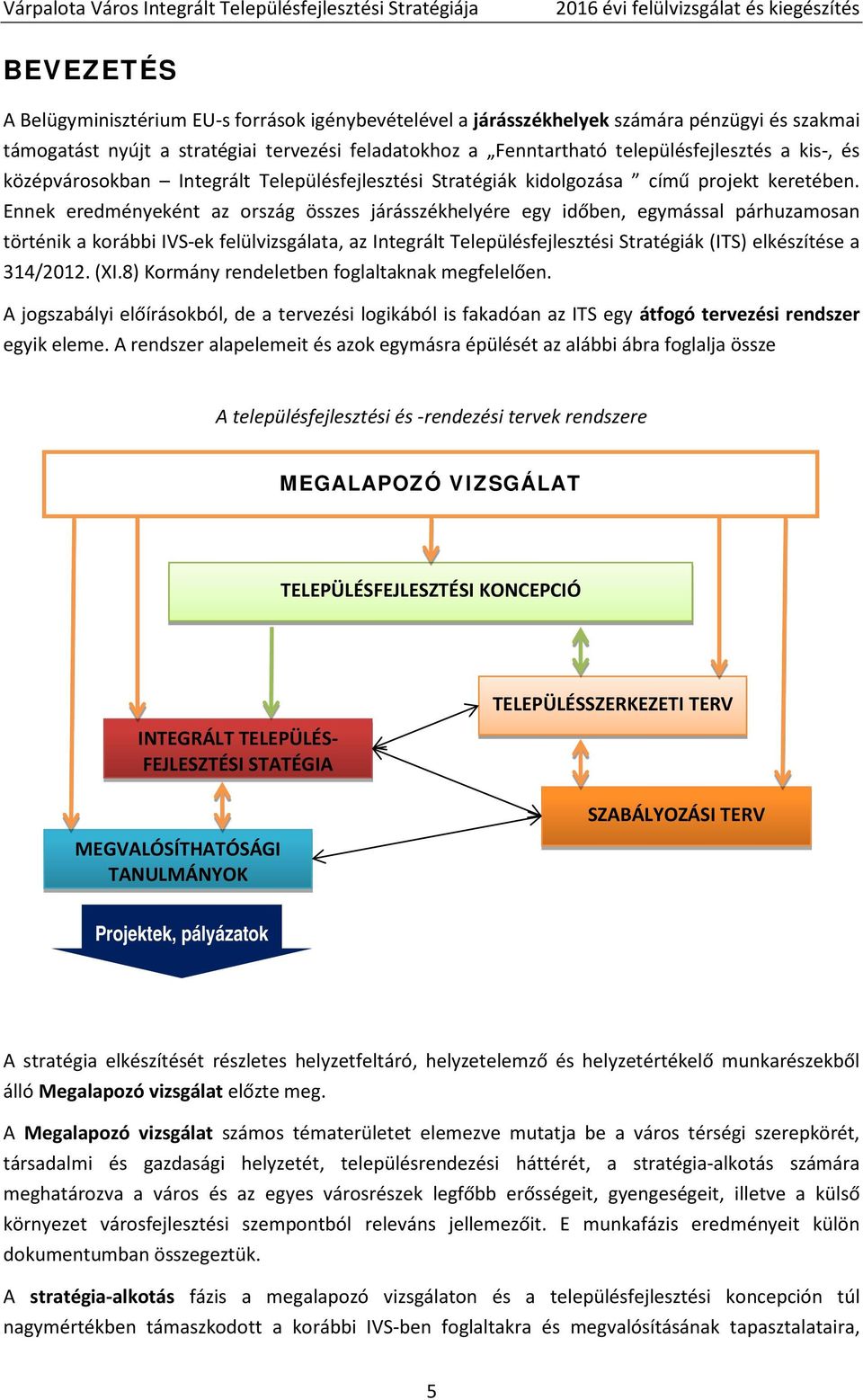 Ennek eredményeként az ország összes járásszékhelyére egy időben, egymással párhuzamosan történik a korábbi IVS-ek felülvizsgálata, az Integrált Településfejlesztési Stratégiák (ITS) elkészítése a