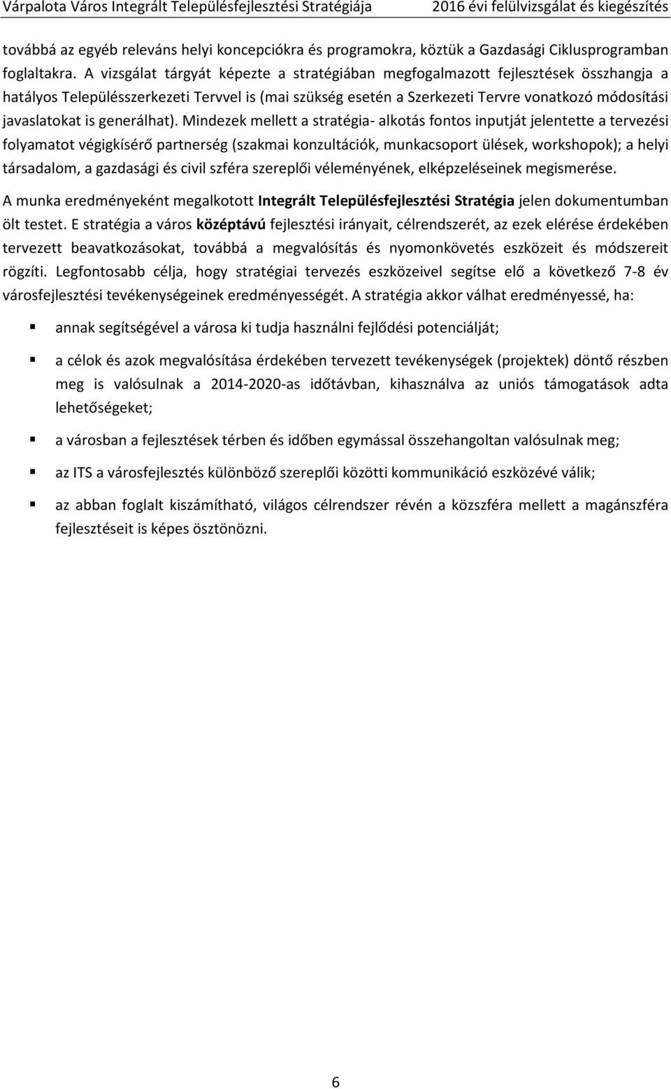 A vizsgálat tárgyát képezte a stratégiában megfogalmazott fejlesztések összhangja a hatályos Településszerkezeti Tervvel is (mai szükség esetén a Szerkezeti Tervre vonatkozó módosítási javaslatokat