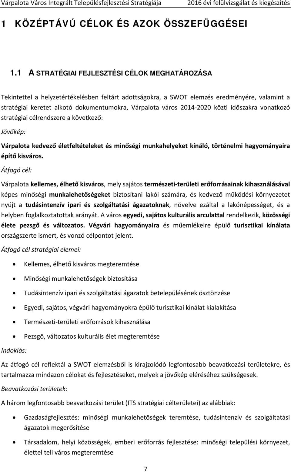 2014-2020 közti időszakra vonatkozó stratégiai célrendszere a következő: Jövőkép: Várpalota kedvező életfeltételeket és minőségi munkahelyeket kínáló, történelmi hagyományaira építő kisváros.